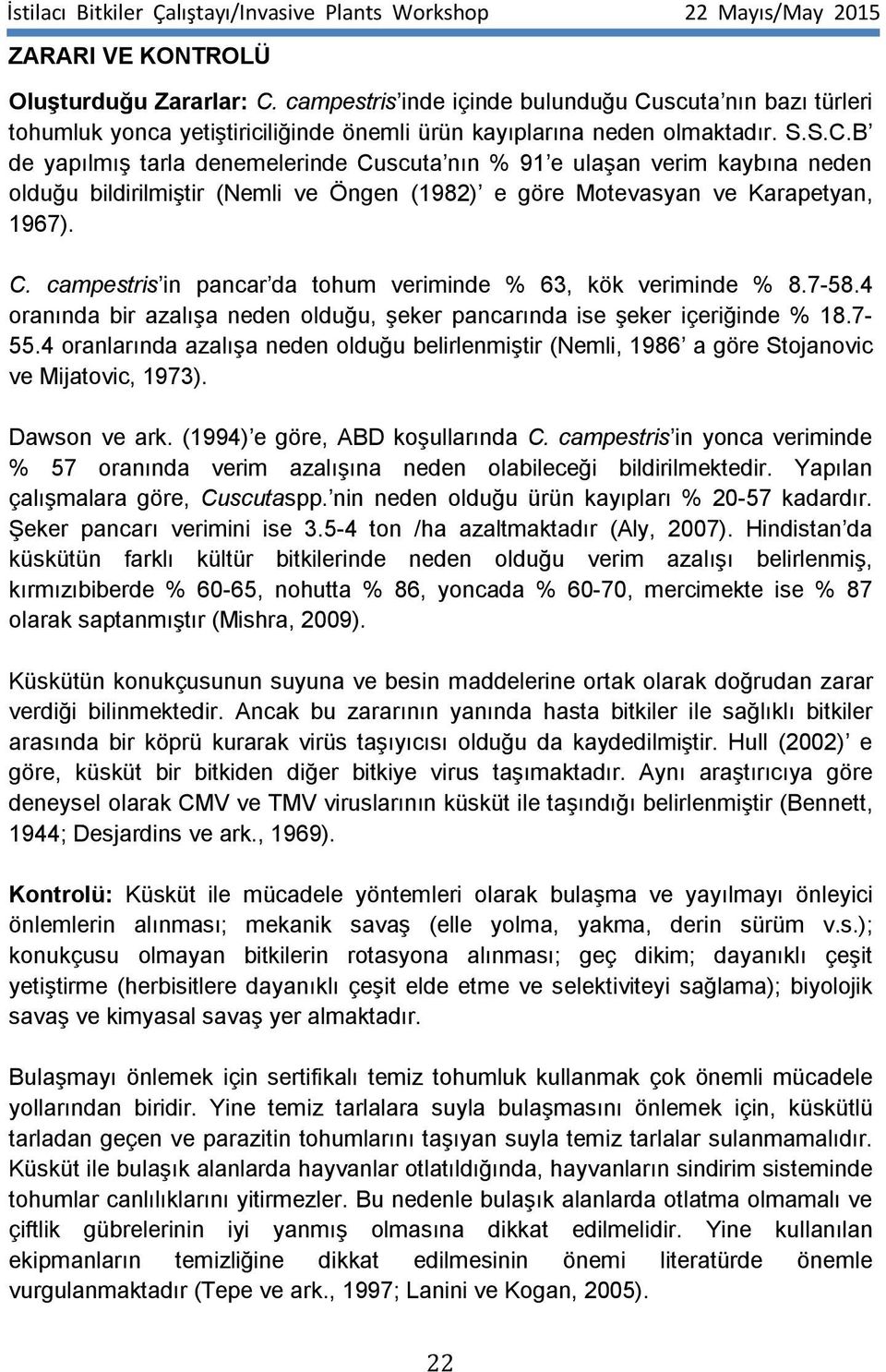 C. campestris in pancar da tohum veriminde % 63, kök veriminde % 8.7-58.4 oranında bir azalışa neden olduğu, şeker pancarında ise şeker içeriğinde % 18.7-55.