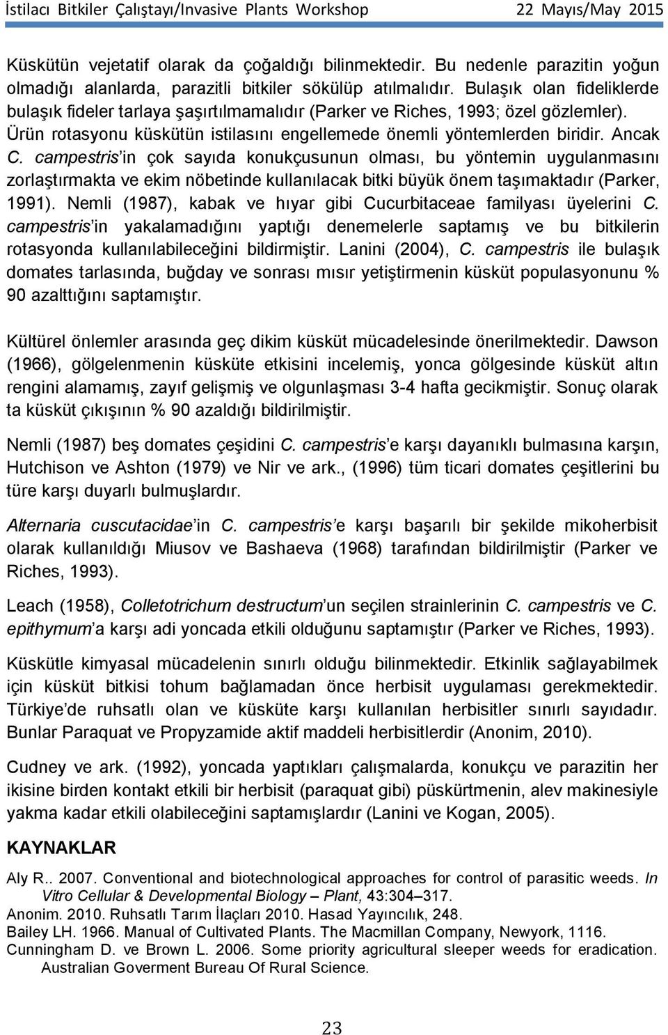 campestris in çok sayıda konukçusunun olması, bu yöntemin uygulanmasını zorlaştırmakta ve ekim nöbetinde kullanılacak bitki büyük önem taşımaktadır (Parker, 1991).