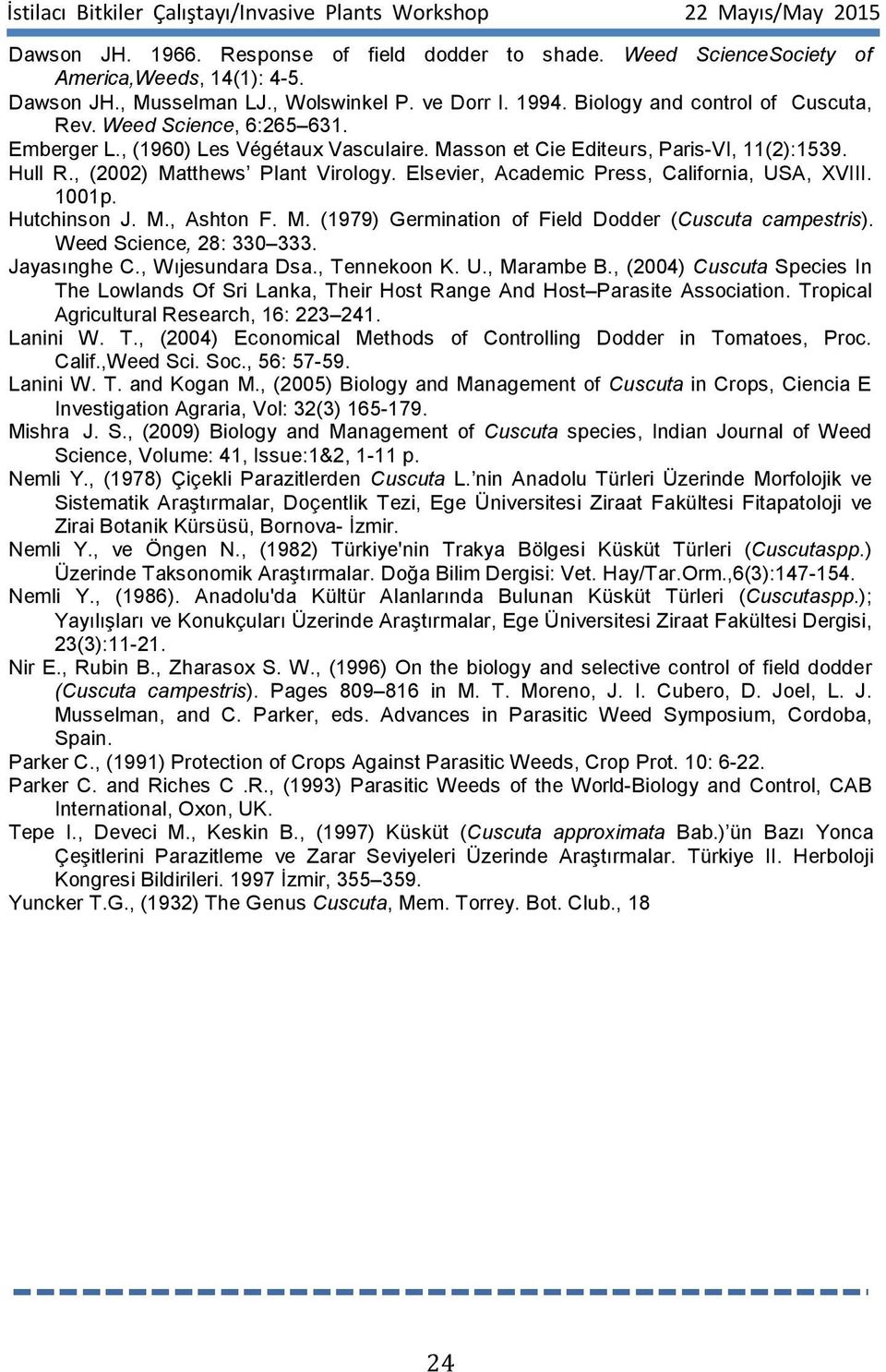 Elsevier, Academic Press, California, USA, XVIII. 1001p. Hutchinson J. M., Ashton F. M. (1979) Germination of Field Dodder (Cuscuta campestris). Weed Science, 28: 330 333. Jayasınghe C.