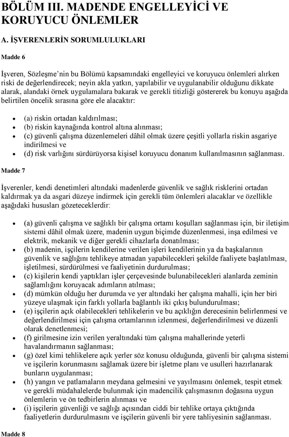 lduğunu dikkate alarak, alandaki örnek uygulamalara bakarak ve gerekli titizliği göstererek bu knuyu aşağıda belirtilen öncelik sırasına göre ele alacaktır: (a) riskin rtadan kaldırılması; (b) riskin