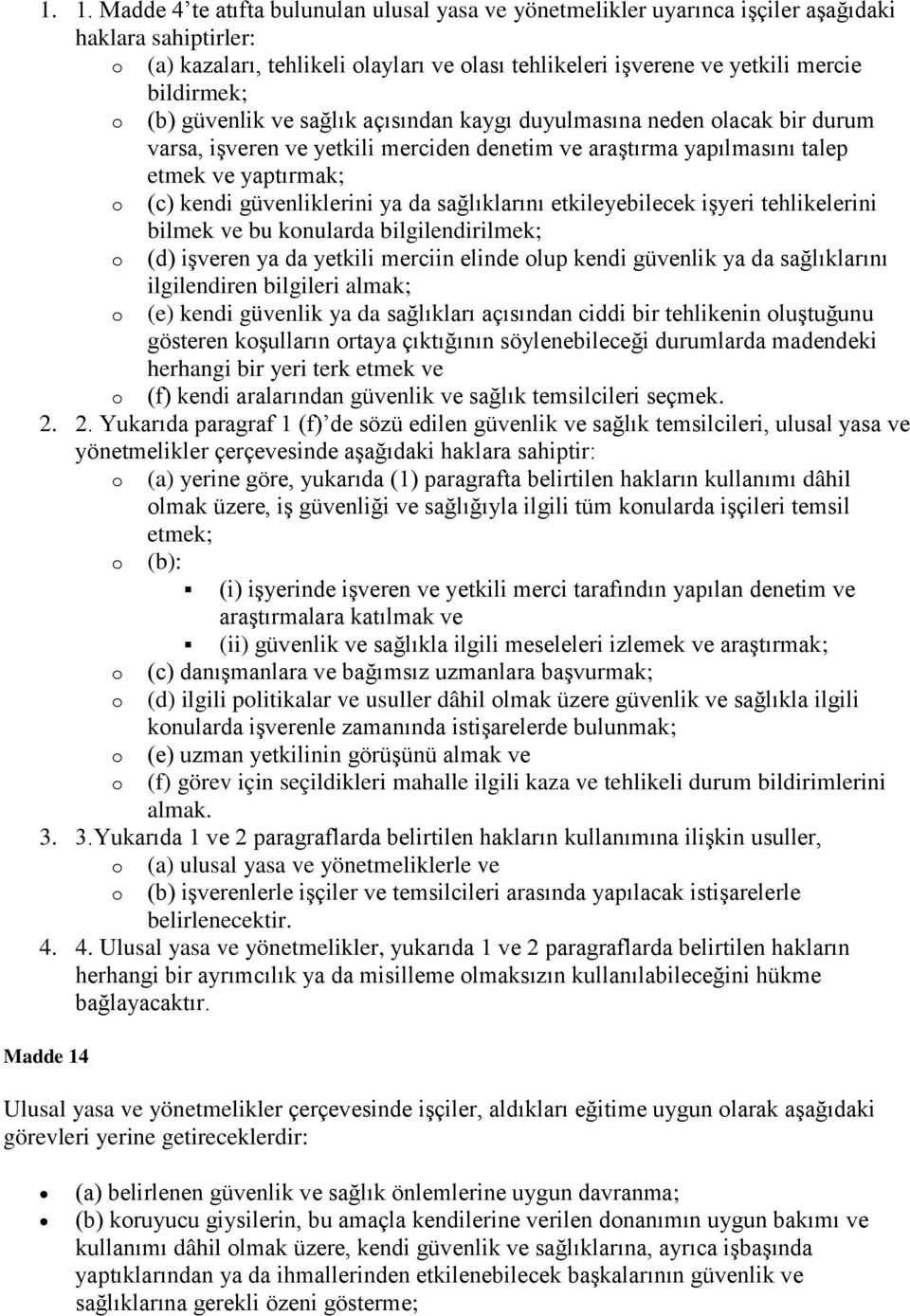 güvenliklerini ya da sağlıklarını etkileyebilecek işyeri tehlikelerini bilmek ve bu knularda bilgilendirilmek; (d) işveren ya da yetkili merciin elinde lup kendi güvenlik ya da sağlıklarını