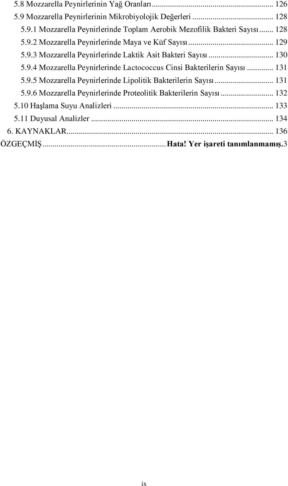 .. 131 5.9.5 Mozzarella Peynirlerinde Lipolitik Bakterilerin Sayısı... 131 5.9.6 Mozzarella Peynirlerinde Proteolitik Bakterilerin Sayısı... 132 5.