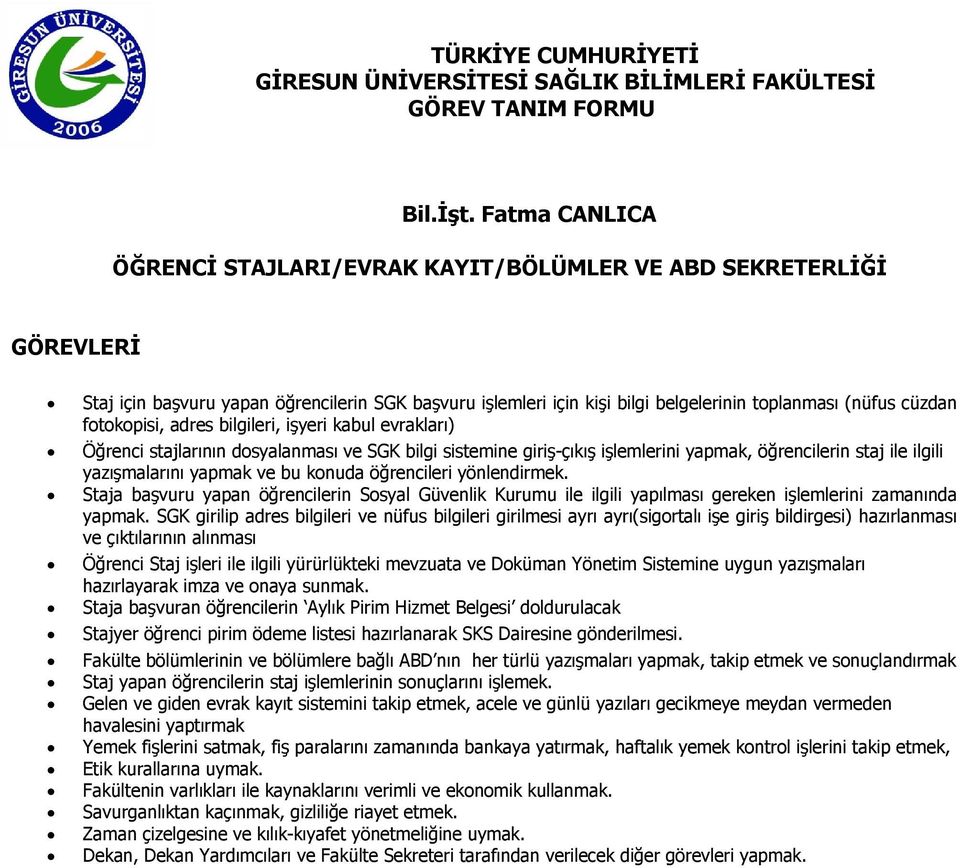 adres bilgileri, işyeri kabul evrakları) Öğrenci stajlarının dosyalanması ve SGK bilgi sistemine giriş-çıkış işlemlerini yapmak, öğrencilerin staj ile ilgili yazışmalarını yapmak ve bu konuda