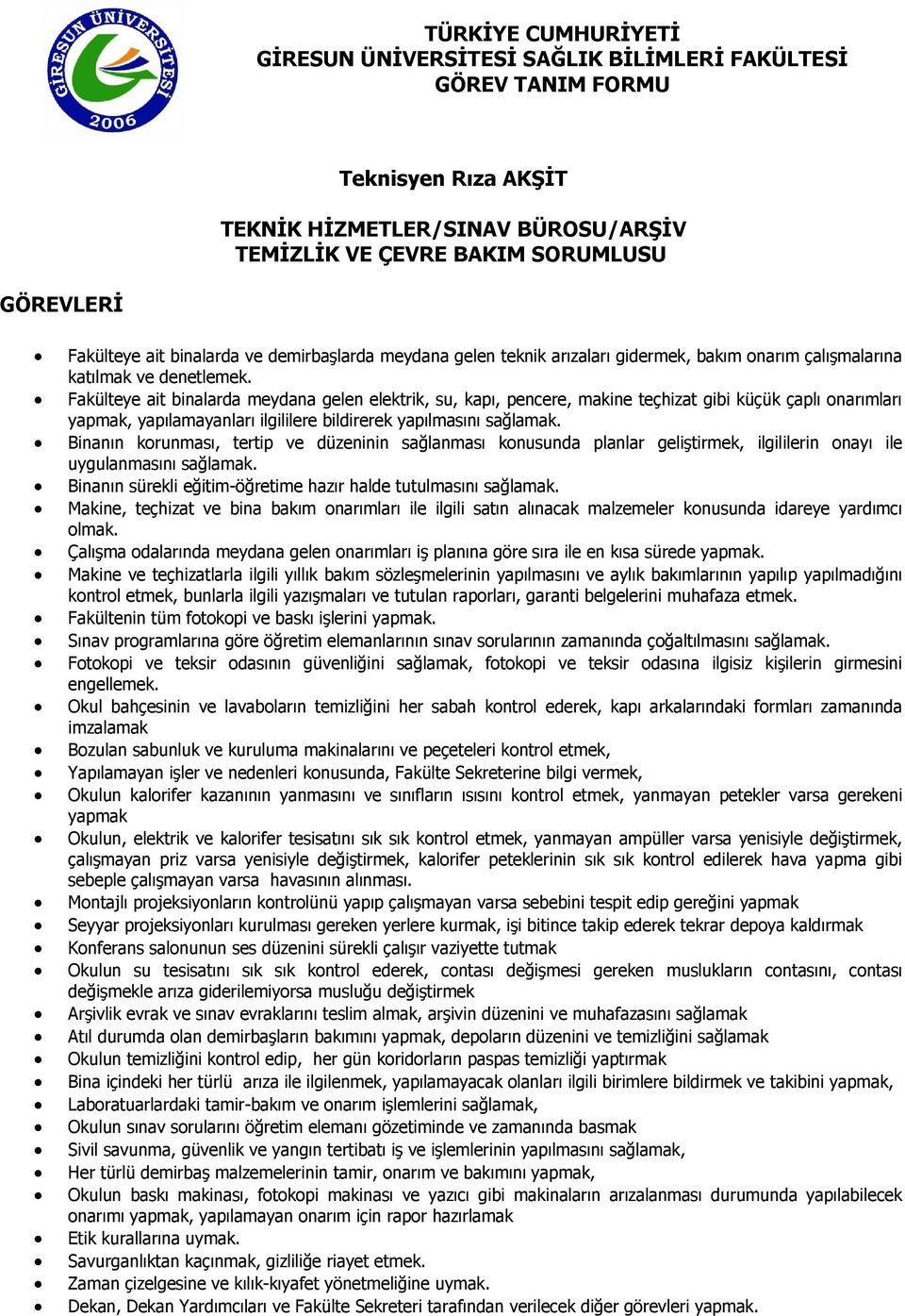 Fakülteye ait binalarda meydana gelen elektrik, su, kapı, pencere, makine teçhizat gibi küçük çaplı onarımları yapmak, yapılamayanları ilgililere bildirerek yapılmasını sağlamak.