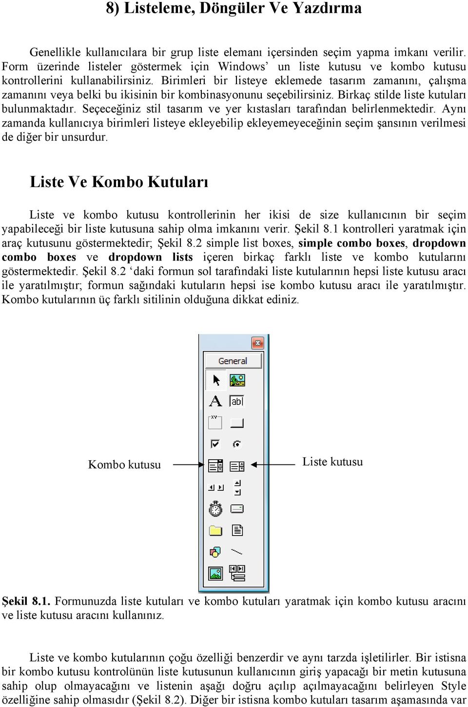 Birimleri bir listeye eklemede tasarım zamanını, çalışma zamanını veya belki bu ikisinin bir kombinasyonunu seçebilirsiniz. Birkaç stilde liste kutuları bulunmaktadır.