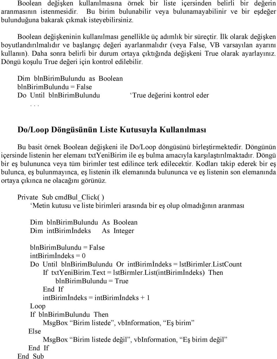 İlk olarak değişken boyutlandırılmalıdır ve başlangıç değeri ayarlanmalıdır (veya False, VB varsayılan ayarını kullanın).