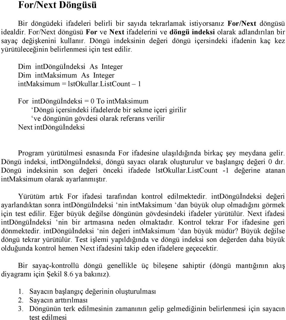 Döngü indeksinin değeri döngü içersindeki ifadenin kaç kez yürütüleceğinin belirlenmesi için test edilir. Dim intdöngüindeksi As Integer Dim intmaksimum As Integer intmaksimum = lstokullar.