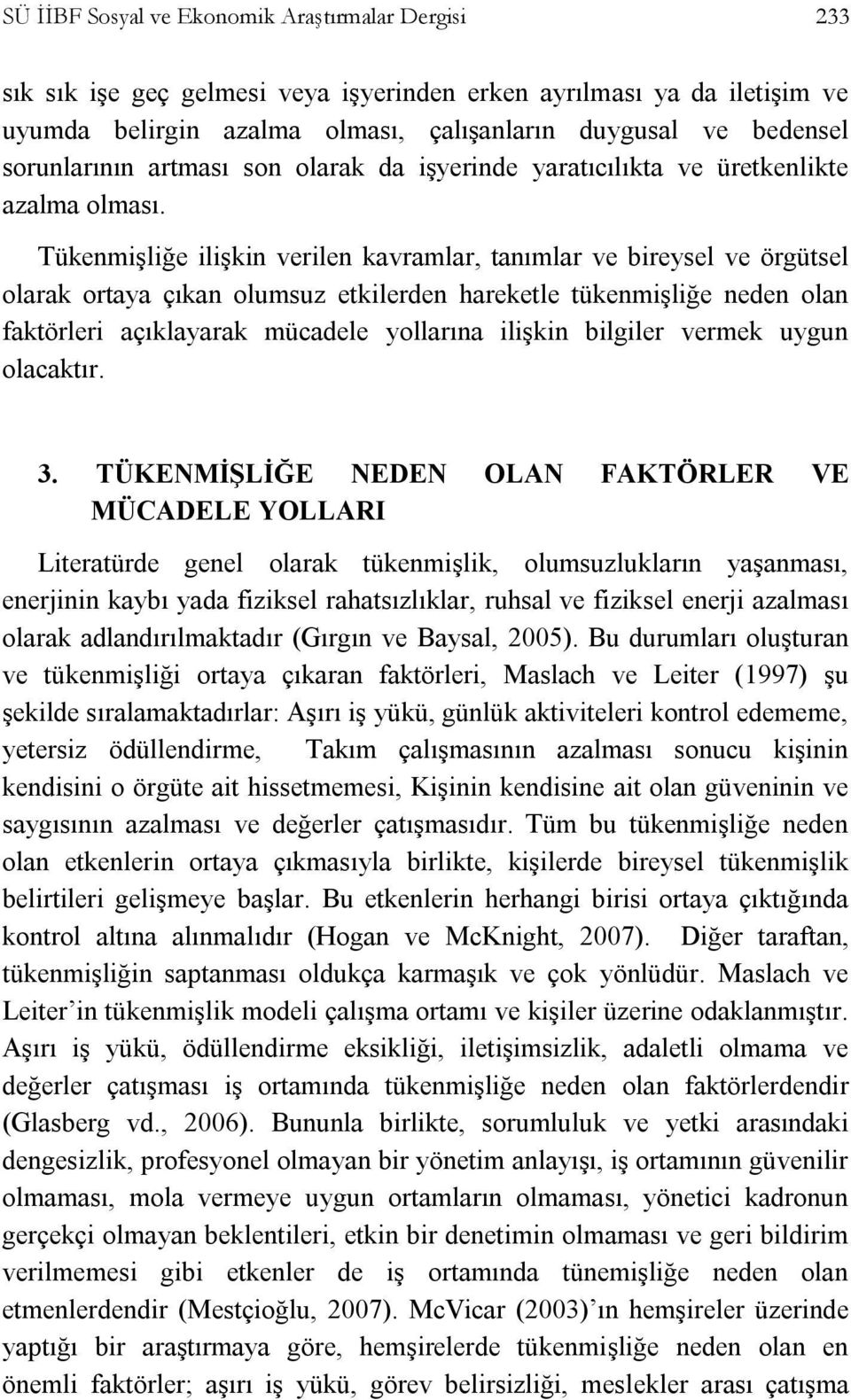 Tükenmişliğe ilişkin verilen kavramlar, tanımlar ve bireysel ve örgütsel olarak ortaya çıkan olumsuz etkilerden hareketle tükenmişliğe neden olan faktörleri açıklayarak mücadele yollarına ilişkin