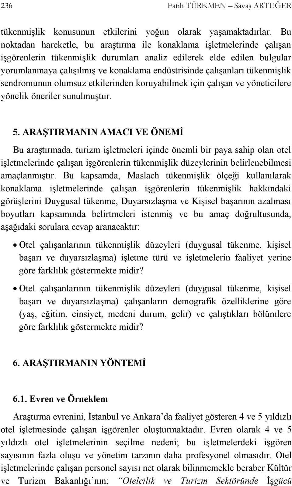 çalışanları tükenmişlik sendromunun olumsuz etkilerinden koruyabilmek için çalışan ve yöneticilere yönelik öneriler sunulmuştur. 5.