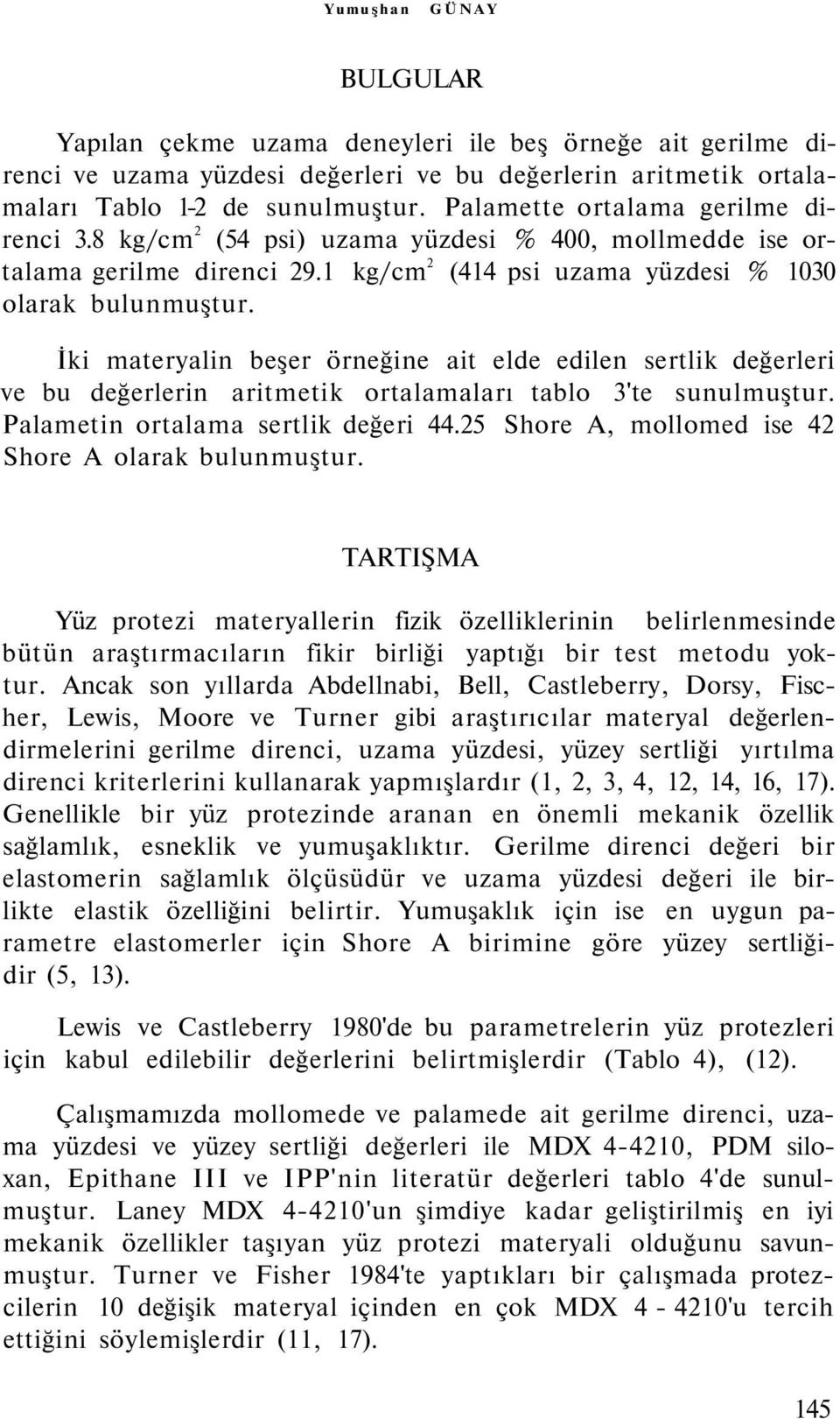 İki materyalin beşer örneğine ait elde edilen sertlik değerleri ve bu değerlerin aritmetik ortalamaları tablo 3'te sunulmuştur. Palametin ortalama sertlik değeri 44.