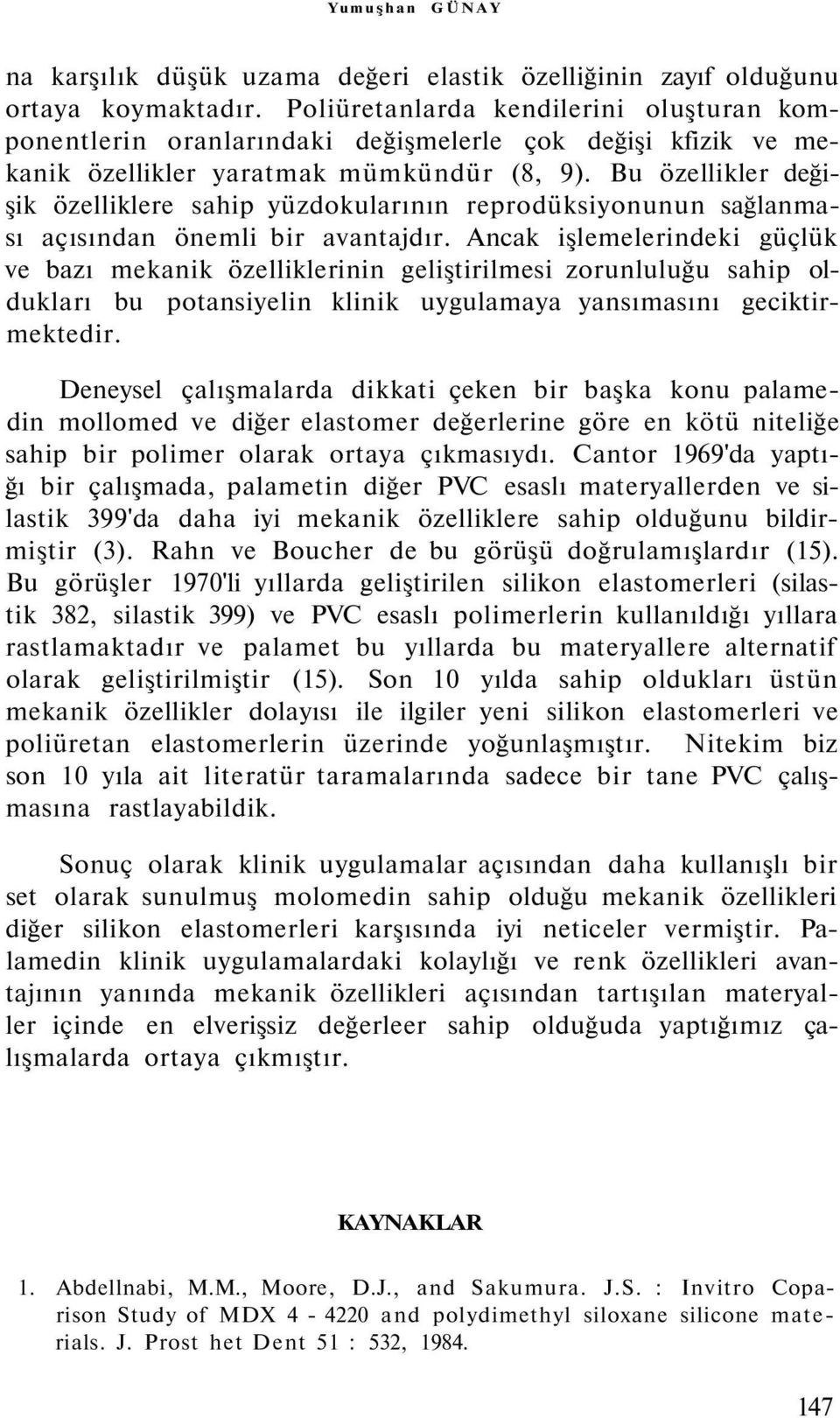 Bu özellikler değişik özelliklere sahip yüzdokularının reprodüksiyonunun sağlanması açısından önemli bir avantajdır.