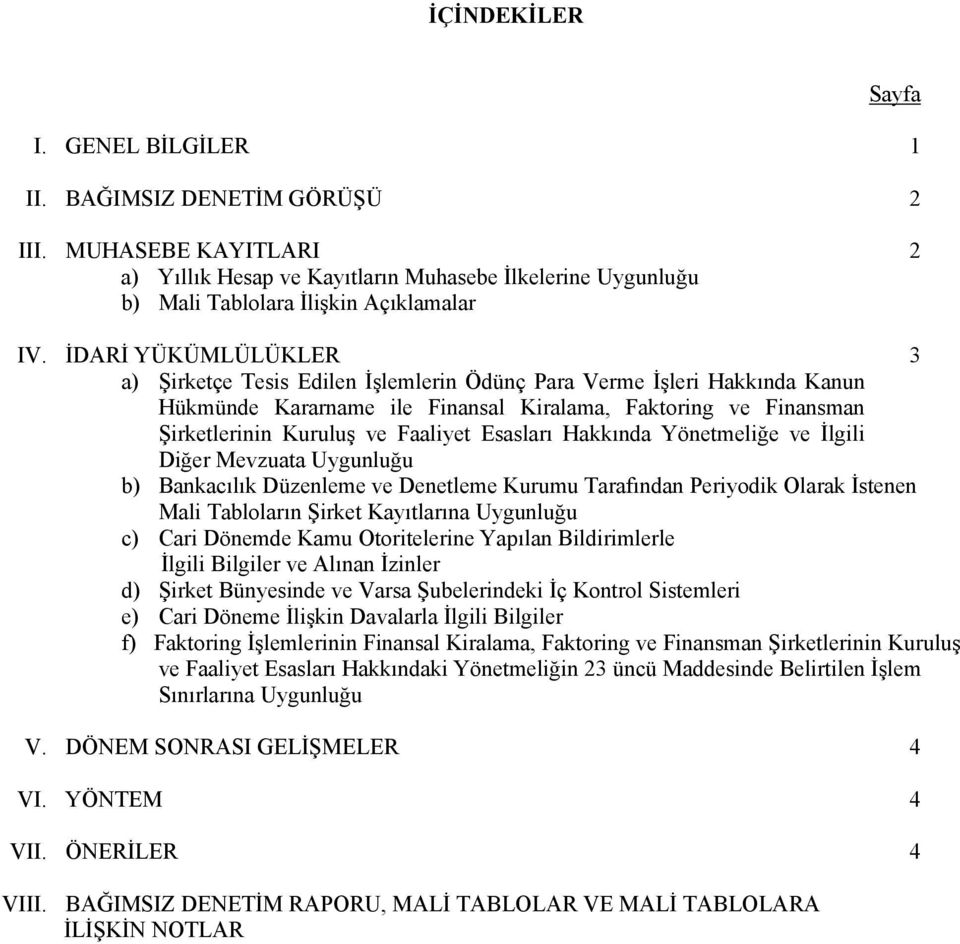 Esasları Hakkında Yönetmeliğe ve İlgili Diğer Mevzuata Uygunluğu b) Bankacılık Düzenleme ve Denetleme Kurumu Tarafından Periyodik Olarak İstenen Mali Tabloların Şirket Kayıtlarına Uygunluğu c) Cari