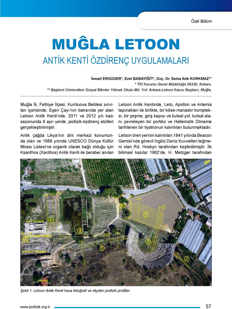 Muğla İli, Fethiye İlçesi, Kumluova Beldesi sınırları içerisinde, Eşen Çayı nın batısında yer alan Letoon Antik Kenti nde, 2011 ve 2012 yılı kazı sezonunda 8 ayrı yerde, jeofizik-özdirenç etütleri