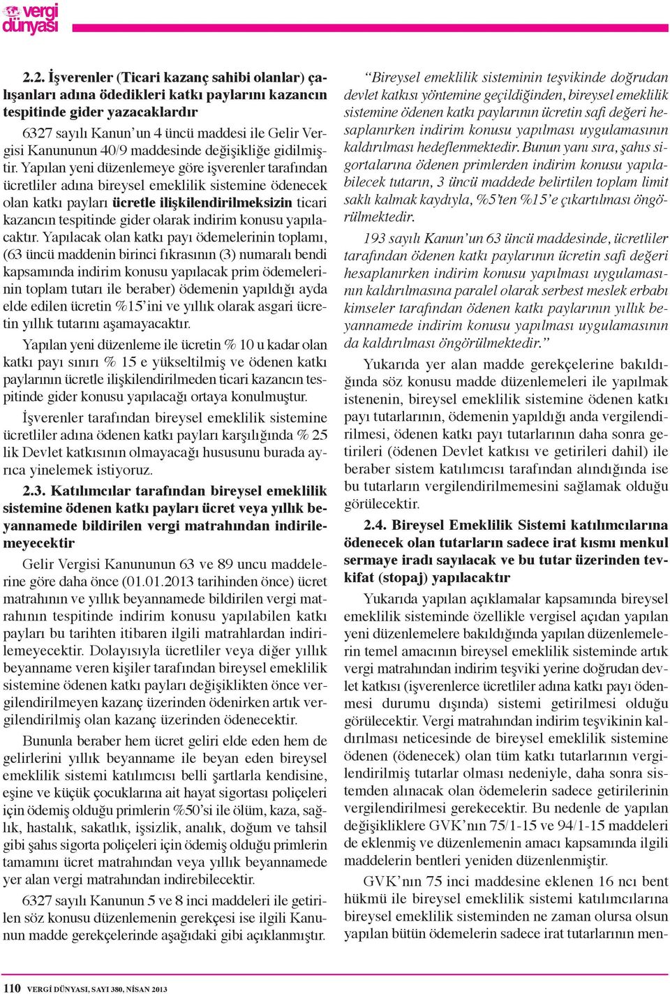 Yapılan yeni düzenlemeye göre işverenler tarafından ücretliler adına bireysel emeklilik sistemine ödenecek olan katkı payları ücretle ilişkilendirilmeksizin ticari kazancın tespitinde gider olarak