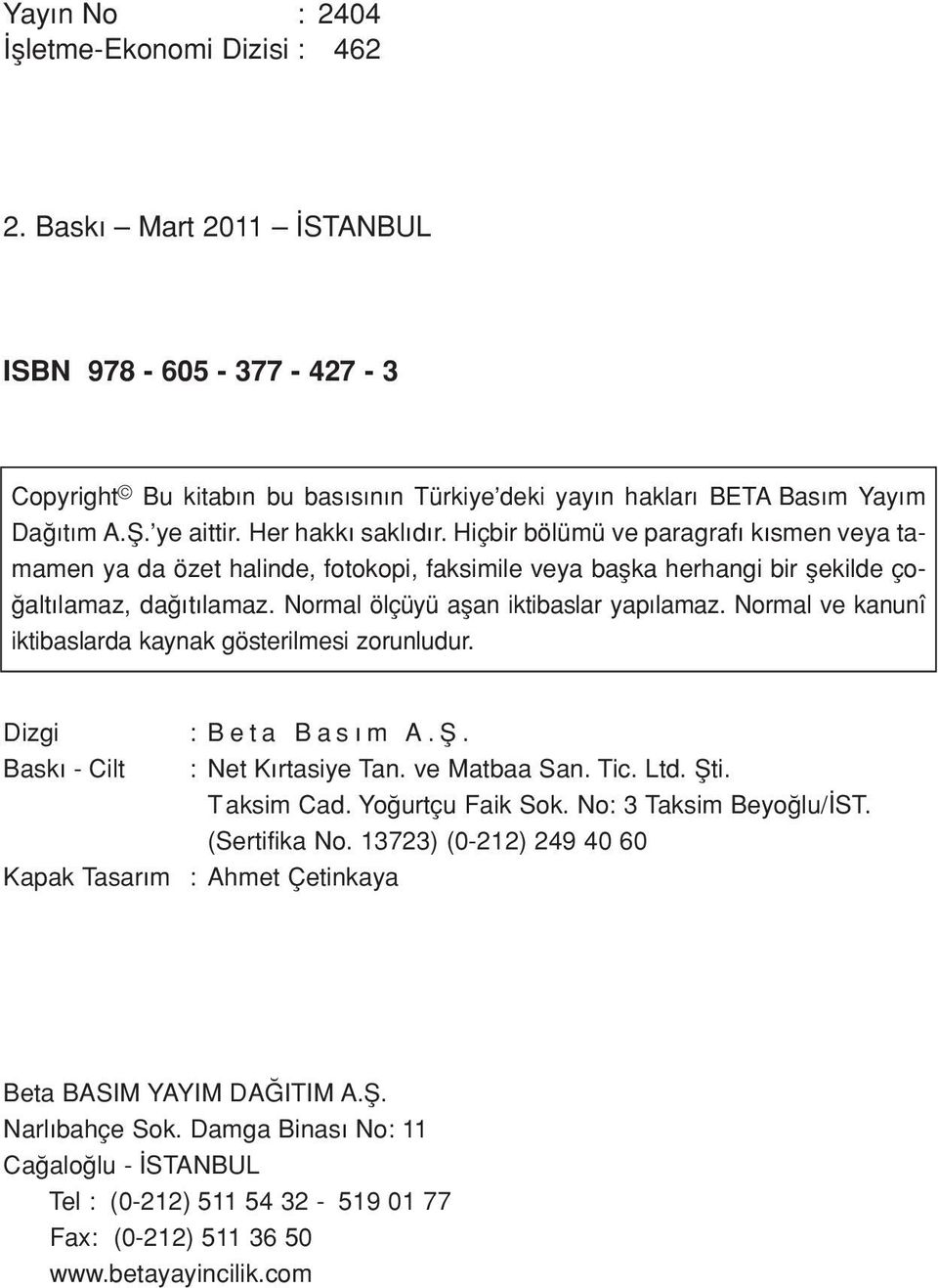 Normal ölçüyü aflan iktibaslar yap lamaz. Normal ve kanunî iktibaslarda kaynak gösterilmesi zorunludur. Dizgi Bask - Cilt Kapak Tasar m : Beta Bas m A.fi. : Net K rtasiye Tan. ve Matbaa San. Tic. Ltd.