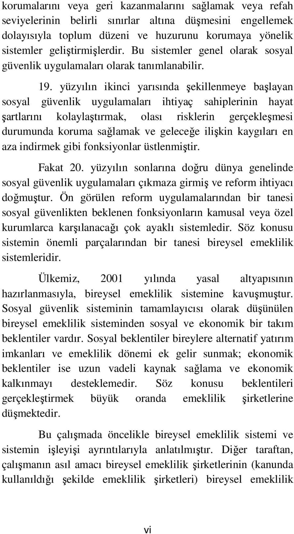 yüzyılın ikinci yarısında şekillenmeye başlayan sosyal güvenlik uygulamaları ihtiyaç sahiplerinin hayat şartlarını kolaylaştırmak, olası risklerin gerçekleşmesi durumunda koruma sağlamak ve geleceğe