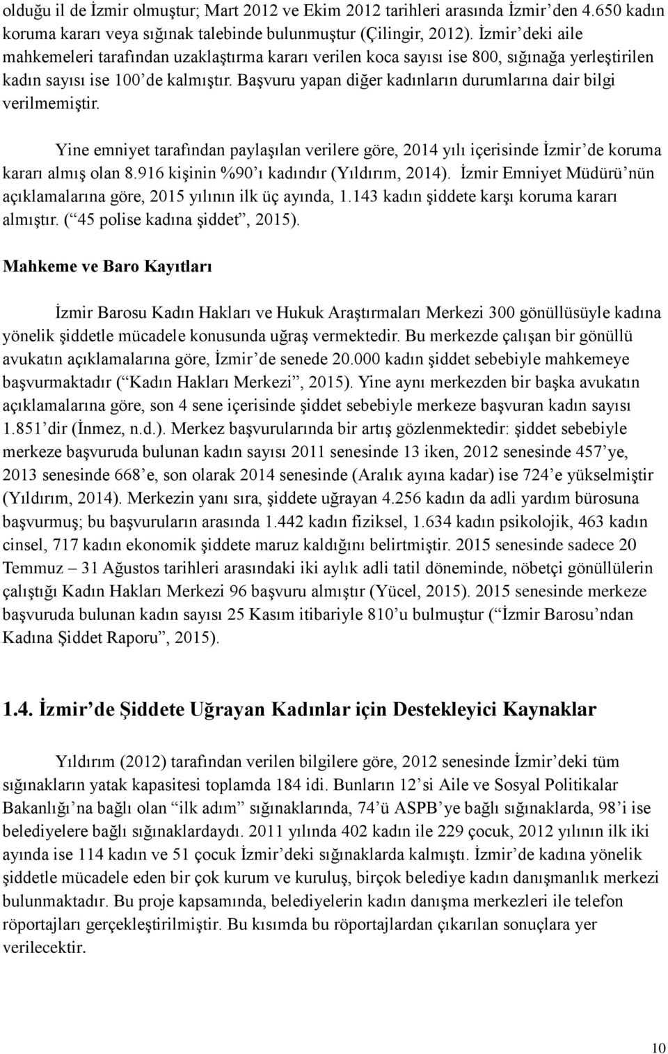 Başvuru yapan diğer kadınların durumlarına dair bilgi verilmemiştir. Yine emniyet tarafından paylaşılan verilere göre, 2014 yılı içerisinde İzmir de koruma kararı almış olan 8.