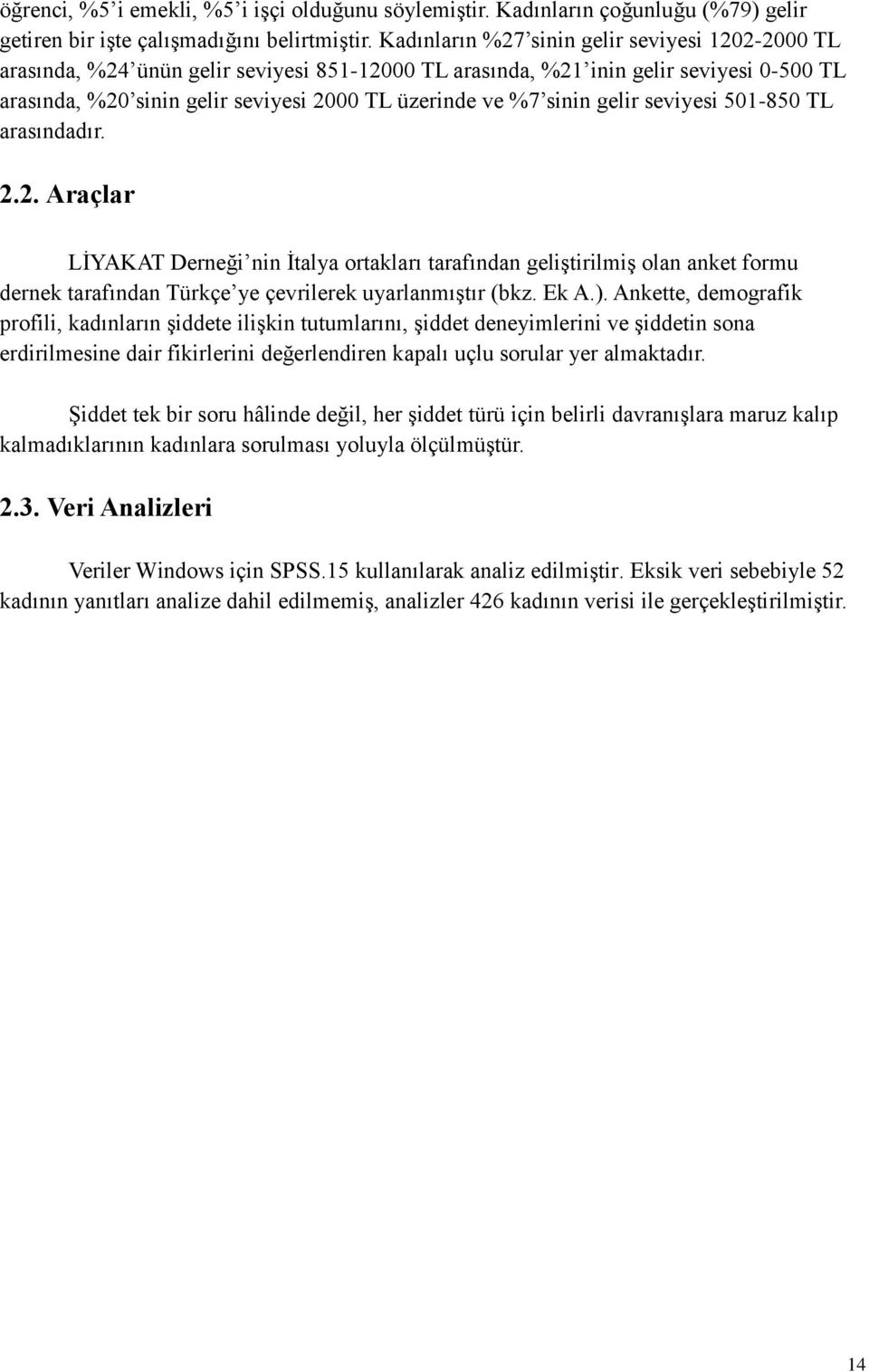 sinin gelir seviyesi 501-850 TL arasındadır. 2.2. Araçlar LİYAKAT Derneği nin İtalya ortakları tarafından geliştirilmiş olan anket formu dernek tarafından Türkçe ye çevrilerek uyarlanmıştır (bkz.