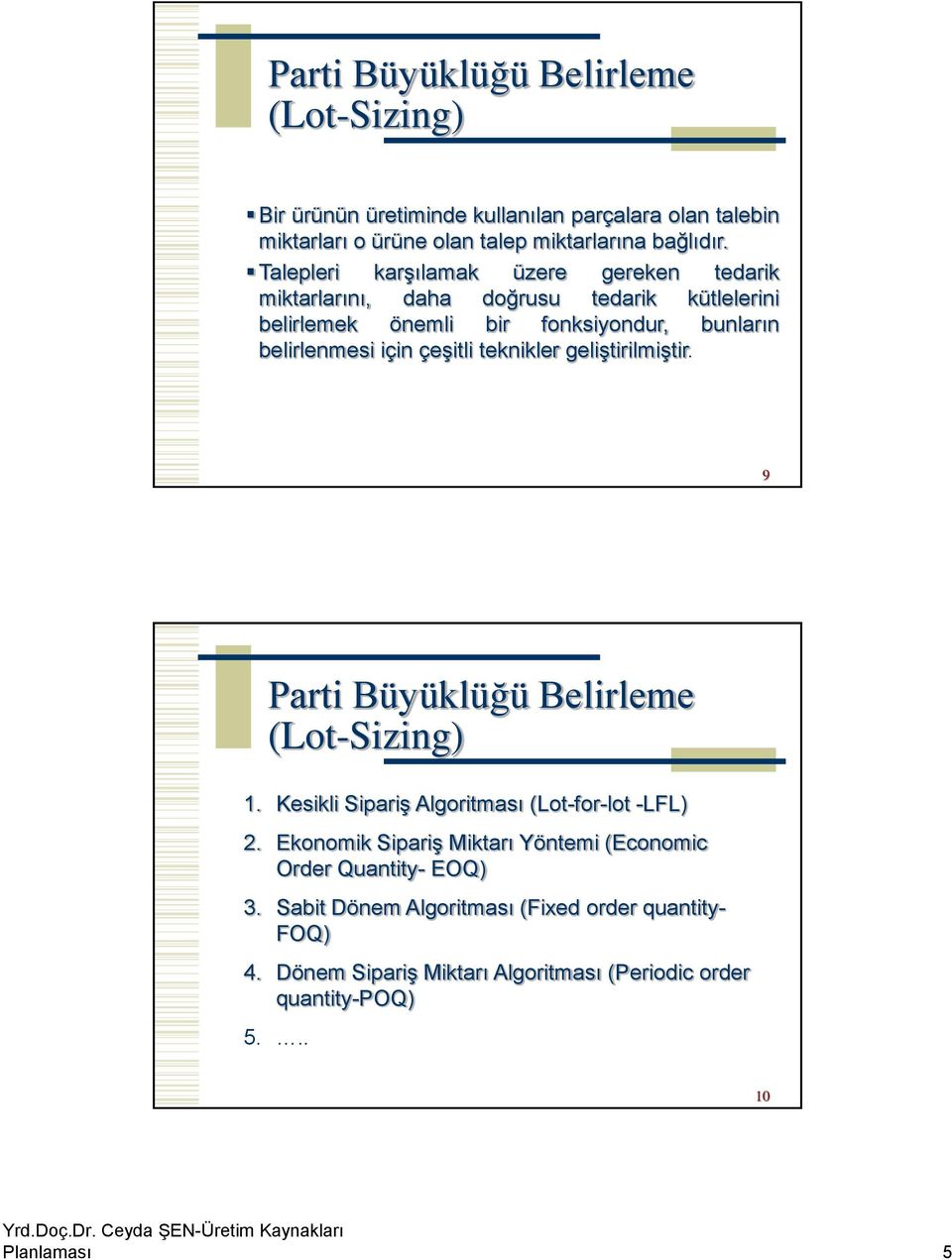 çeşitli teknikler geliştirilmiştir. 9 Parti Büyüklüğü Belirleme (Lot-Sizing) 1. Kesikli Sipariş Algoritması (Lot-for-lot -LFL) 2.