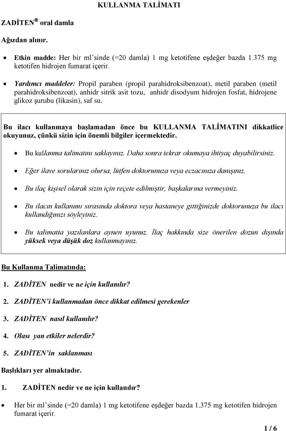 saf su. Bu ilacı kullanmaya başlamadan önce bu KULLANMA TALİMATINI dikkatlice okuyunuz, çünkü sizin için önemli bilgiler içermektedir. Bu kullanma talimatını saklayınız.