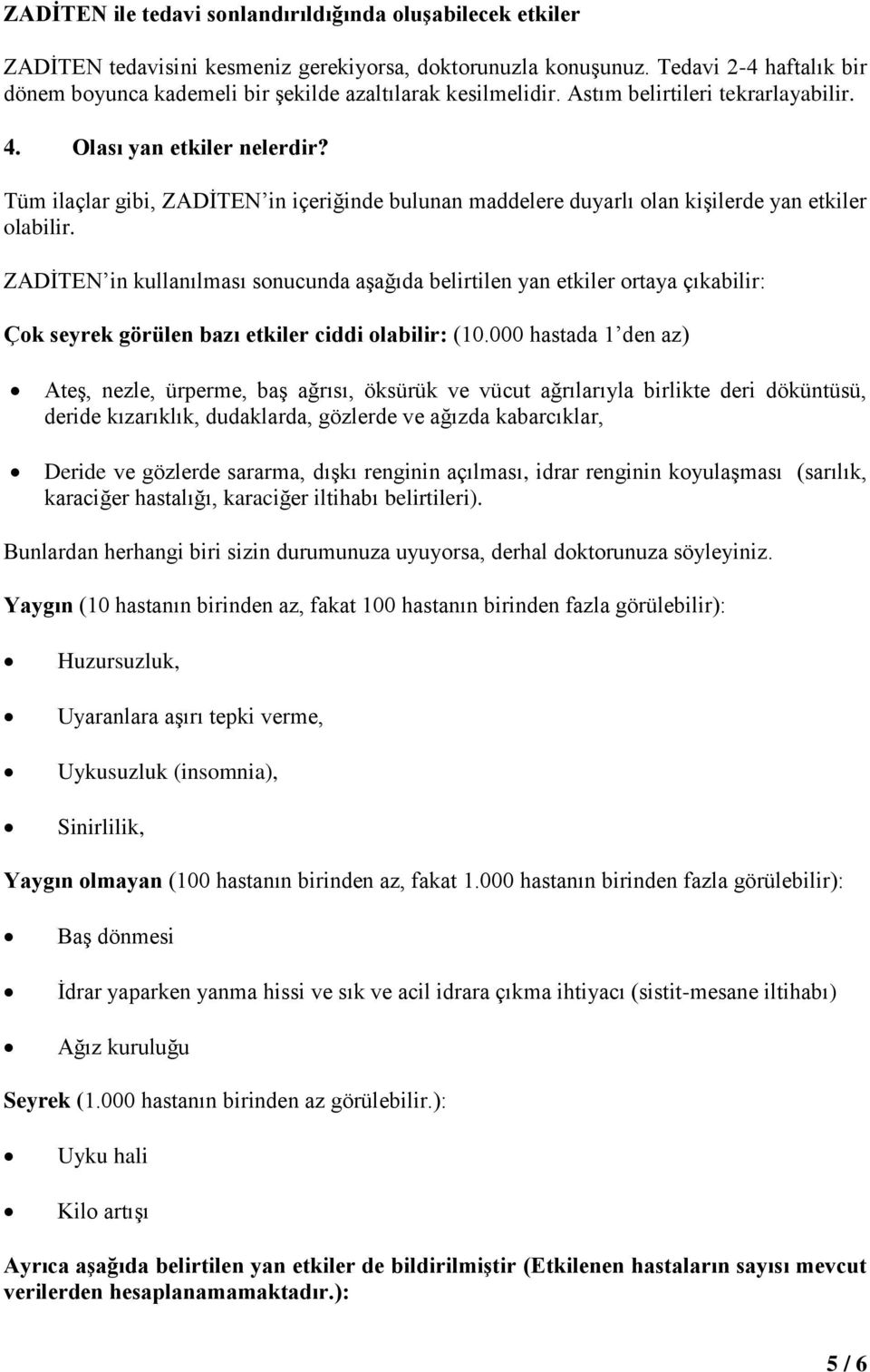 Tüm ilaçlar gibi, ZADİTEN in içeriğinde bulunan maddelere duyarlı olan kişilerde yan etkiler olabilir.