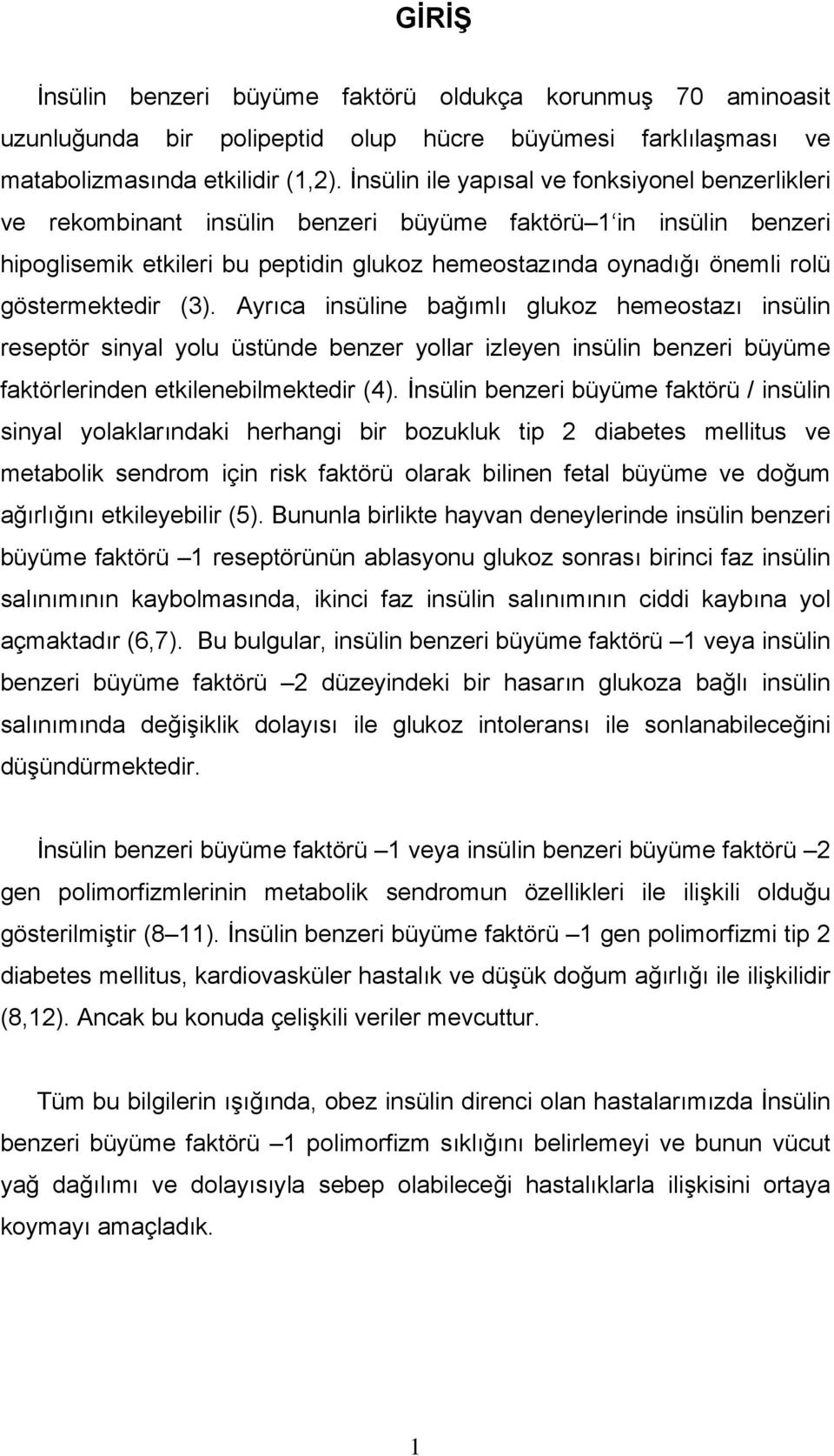 göstermektedir (3). Ayrıca insüline bağımlı glukoz hemeostazı insülin reseptör sinyal yolu üstünde benzer yollar izleyen insülin benzeri büyüme faktörlerinden etkilenebilmektedir (4).