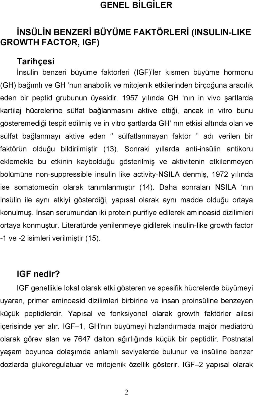 1957 yılında GH nın in vivo şartlarda kartilaj hücrelerine sülfat bağlanmasını aktive ettiği, ancak in vitro bunu gösteremediği tespit edilmiş ve in vitro şartlarda GH nın etkisi altında olan ve