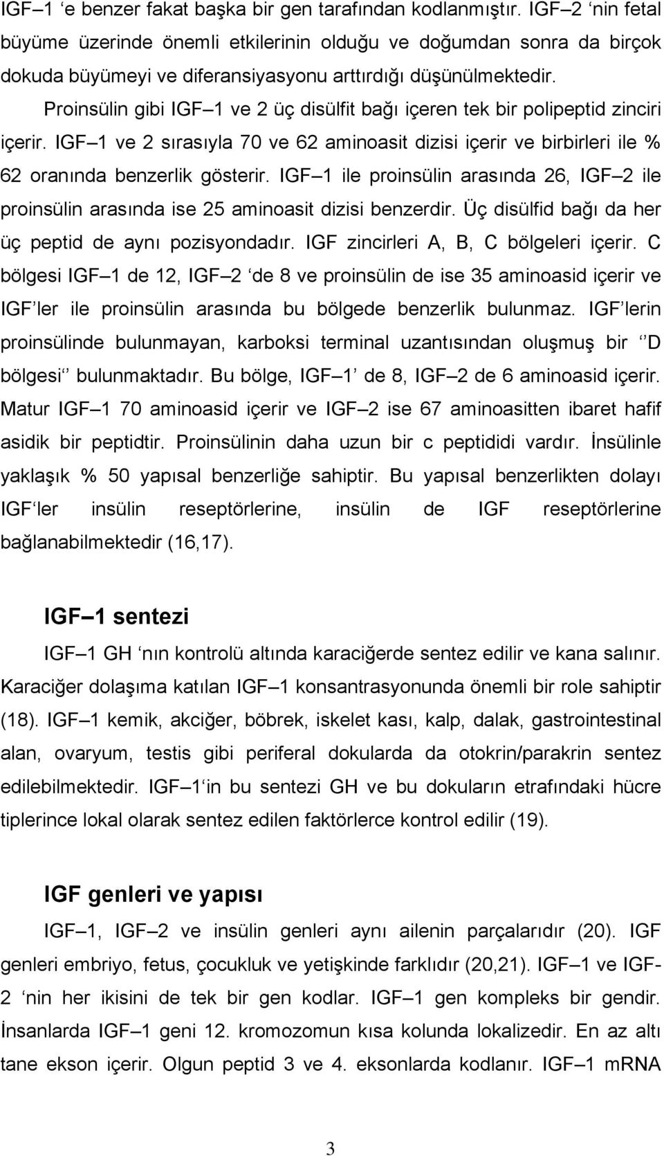 Proinsülin gibi IGF 1 ve 2 üç disülfit bağı içeren tek bir polipeptid zinciri içerir. IGF 1 ve 2 sırasıyla 70 ve 62 aminoasit dizisi içerir ve birbirleri ile % 62 oranında benzerlik gösterir.