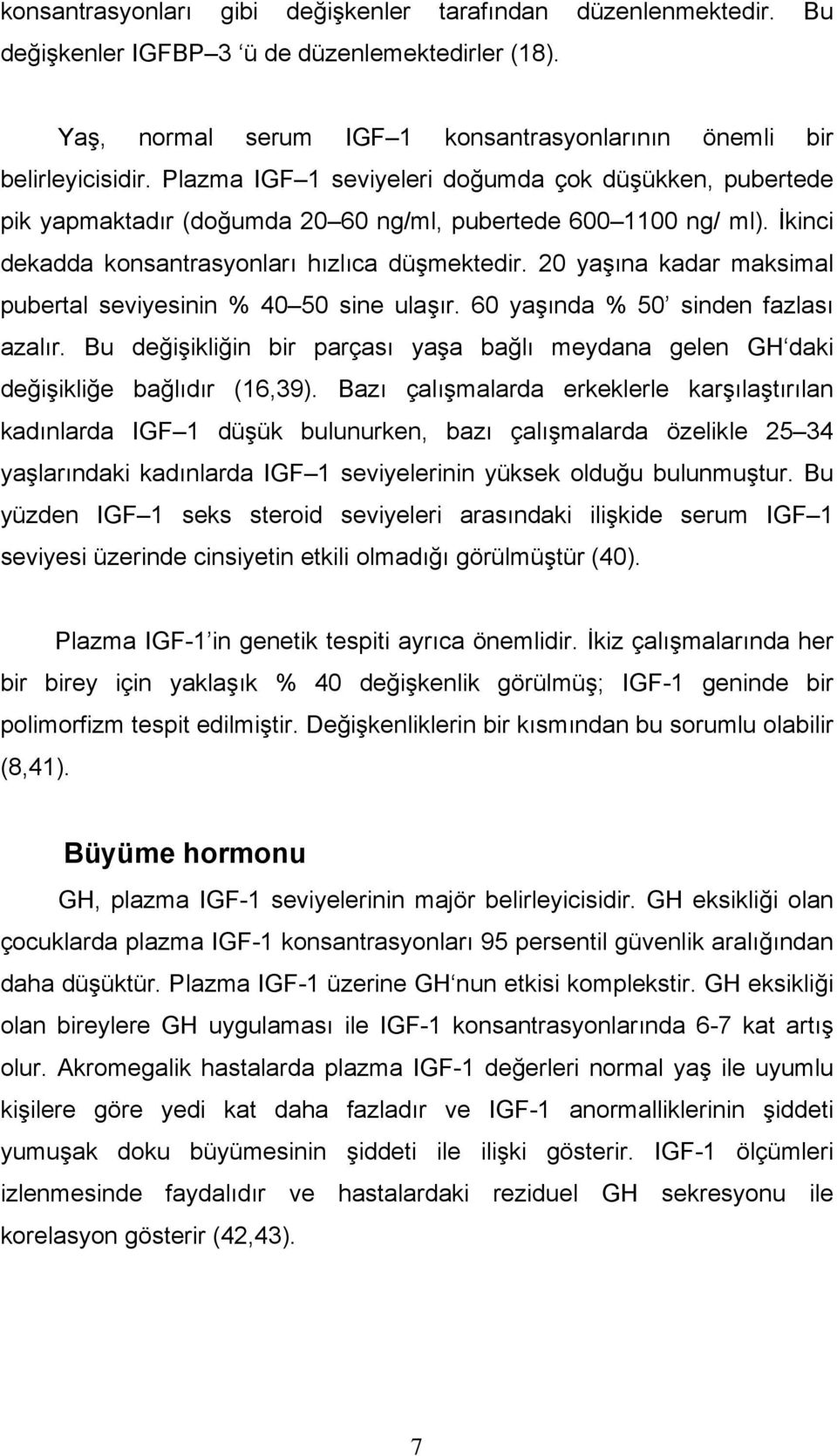 20 yaşına kadar maksimal pubertal seviyesinin % 40 50 sine ulaşır. 60 yaşında % 50 sinden fazlası azalır. Bu değişikliğin bir parçası yaşa bağlı meydana gelen GH daki değişikliğe bağlıdır (16,39).