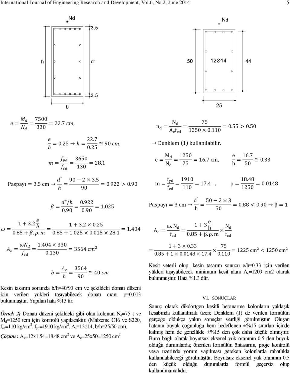 Örnek 2) Donatı düzeni şekildeki gibi olan kolonun N d =75 t ve M d =1250 tcm için kontrolü yapılacaktır. (Malzeme C16 ve S220, f cd =110 kg/cm 2, f yd =1910 kg/cm 2, A s =12ϕ14, b/h=25/50 cm).