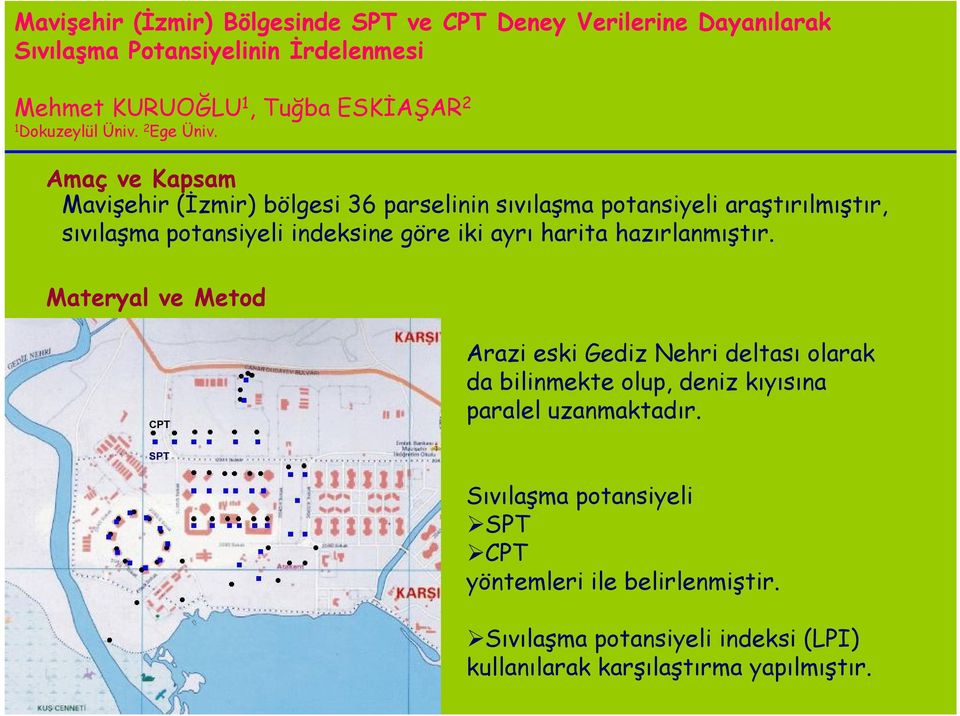 Amaç ve Kapsam Mavişehir (İzmir) bölgesi 36 parselinin sıvılaşma potansiyeli araştırılmıştır, sıvılaşma potansiyeli indeksine göre iki ayrı harita