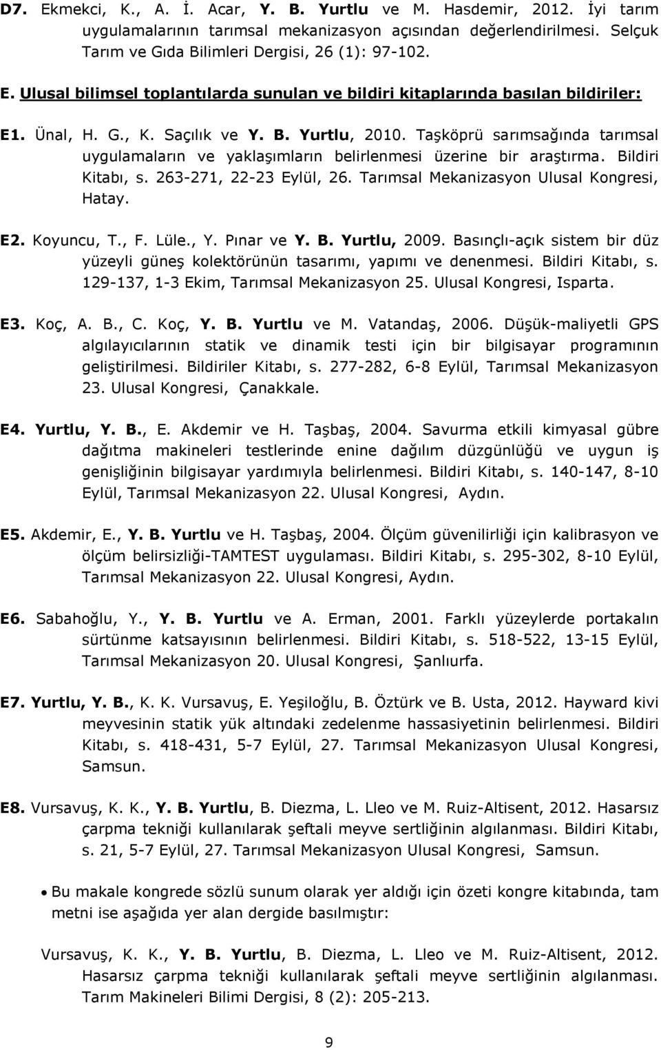 Tarımsal Mekanizasyon Ulusal Kongresi, Hatay. E2. Koyuncu, T., F. Lüle., Y. Pınar ve Y. B. Yurtlu, 2009. Basınçlı-açık sistem bir düz yüzeyli güneş kolektörünün tasarımı, yapımı ve denenmesi.