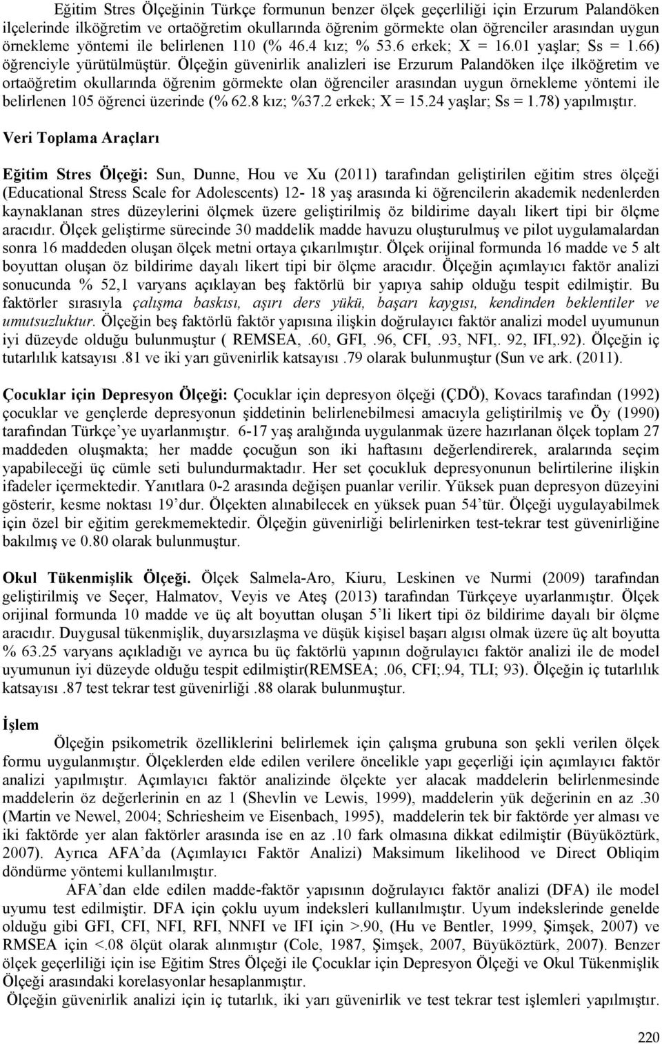 Ölçeğin güvenirlik analizleri ise Erzurum Palandöken ilçe ilköğretim ve ortaöğretim okullarında öğrenim görmekte olan öğrenciler arasından uygun örnekleme yöntemi ile belirlenen 105 öğrenci üzerinde