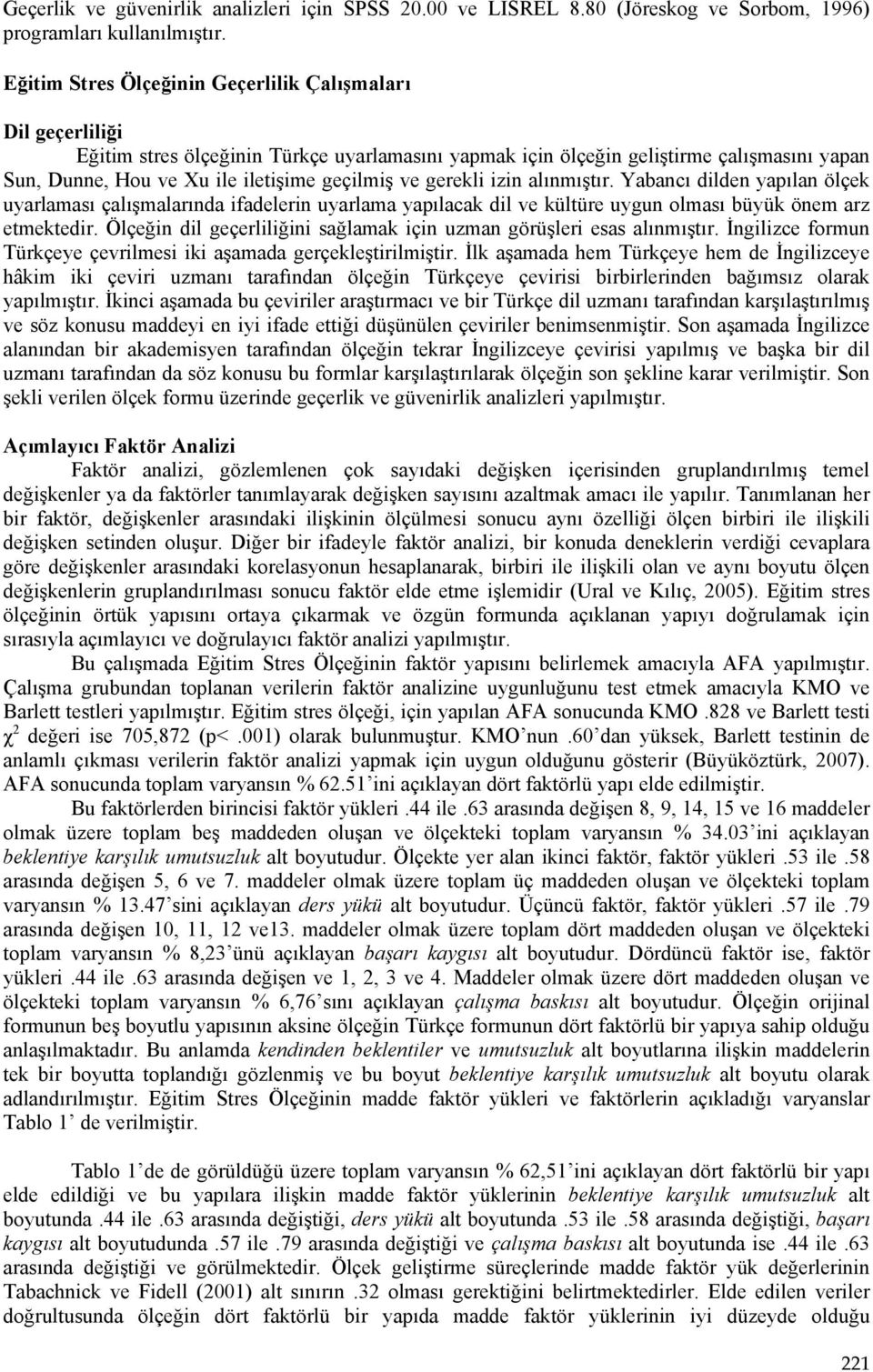 ve gerekli izin alınmıştır. Yabancı dilden yapılan ölçek uyarlaması çalışmalarında ifadelerin uyarlama yapılacak dil ve kültüre uygun olması büyük önem arz etmektedir.