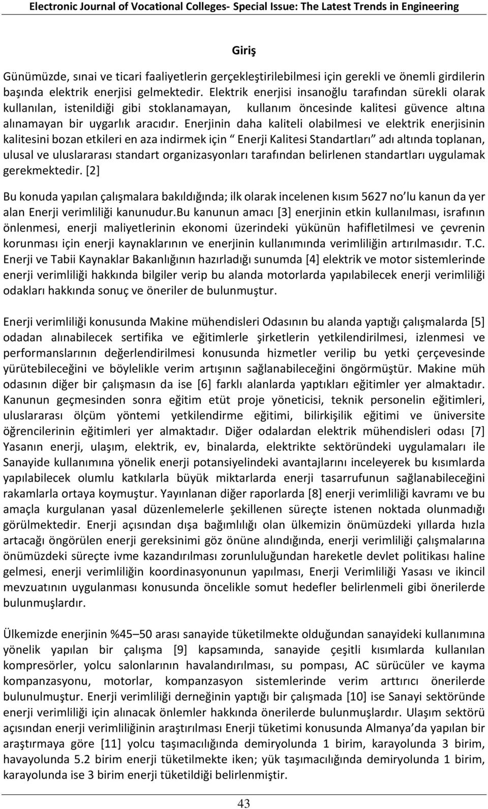 Enerjinin daha kaliteli olabilmesi ve elektrik enerjisinin kalitesini bozan etkileri en aza indirmek için Enerji Kalitesi Standartları adı altında toplanan, ulusal ve uluslararası standart