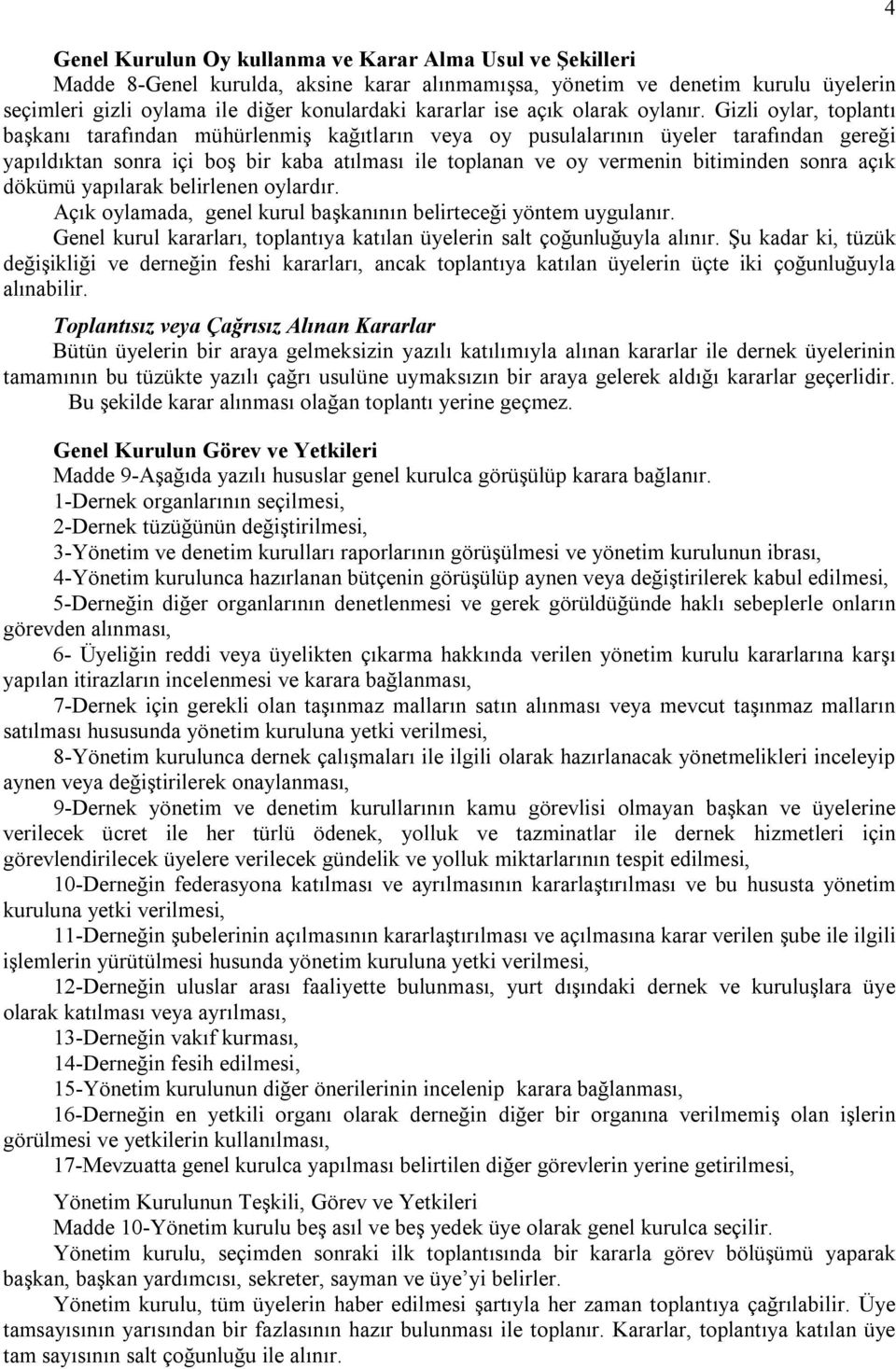 Gizli oylar, toplantı başkanı tarafından mühürlenmiş kağıtların veya oy pusulalarının üyeler tarafından gereği yapıldıktan sonra içi boş bir kaba atılması ile toplanan ve oy vermenin bitiminden sonra