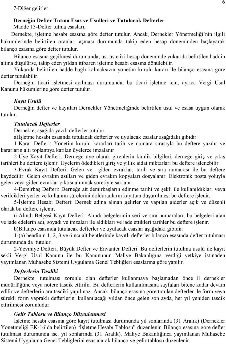 Bilanço esasına geçilmesi durumunda, üst üste iki hesap döneminde yukarıda belirtilen haddin altına düşülürse, takip eden yıldan itibaren işletme hesabı esasına dönülebilir.