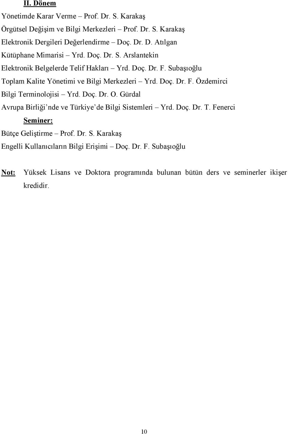 Doç. Dr. O. Gürdal Avrupa Birliği nde ve Türkiye de Bilgi Sistemleri Yrd. Doç. Dr. T. Fenerci Seminer: Bütçe Geliştirme Prof. Dr. S. Karakaş Engelli Kullanıcıların Bilgi Erişimi Doç.