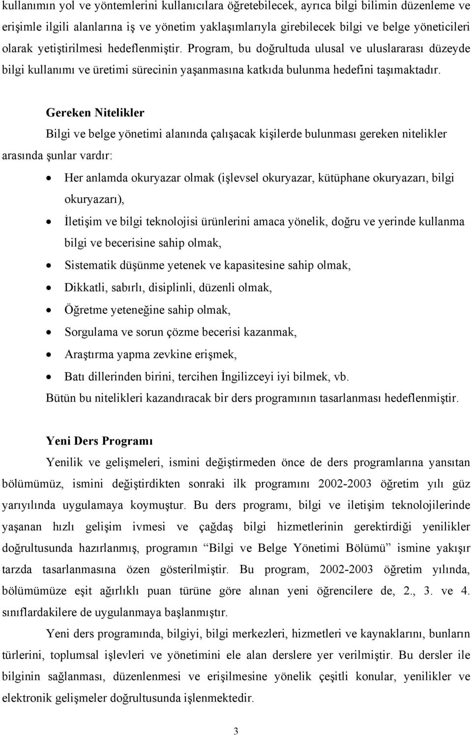 Gereken Nitelikler Bilgi ve belge yönetimi alanında çalışacak kişilerde bulunması gereken nitelikler arasında şunlar vardır: Her anlamda okuryazar olmak (işlevsel okuryazar, kütüphane okuryazarı,