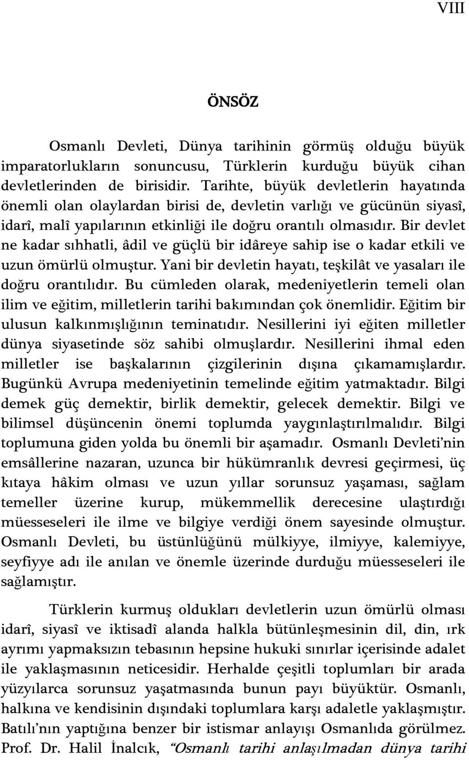 Bir devlet ne kadar sıhhatli, âdil ve güçlü bir idâreye sahip ise o kadar etkili ve uzun ömürlü olmuģtur. Yani bir devletin hayatı, teģkilât ve yasaları ile doğru orantılıdır.