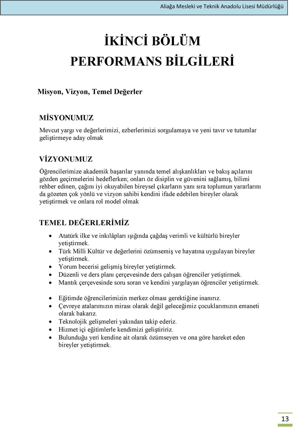 okuyabilen bireysel çıkarların yanı sıra toplumun yararlarını da gözeten çok yönlü ve vizyon sahibi kendini ifade edebilen bireyler olarak yetiştirmek ve onlara rol model olmak TEMEL DEĞERLERİMİZ