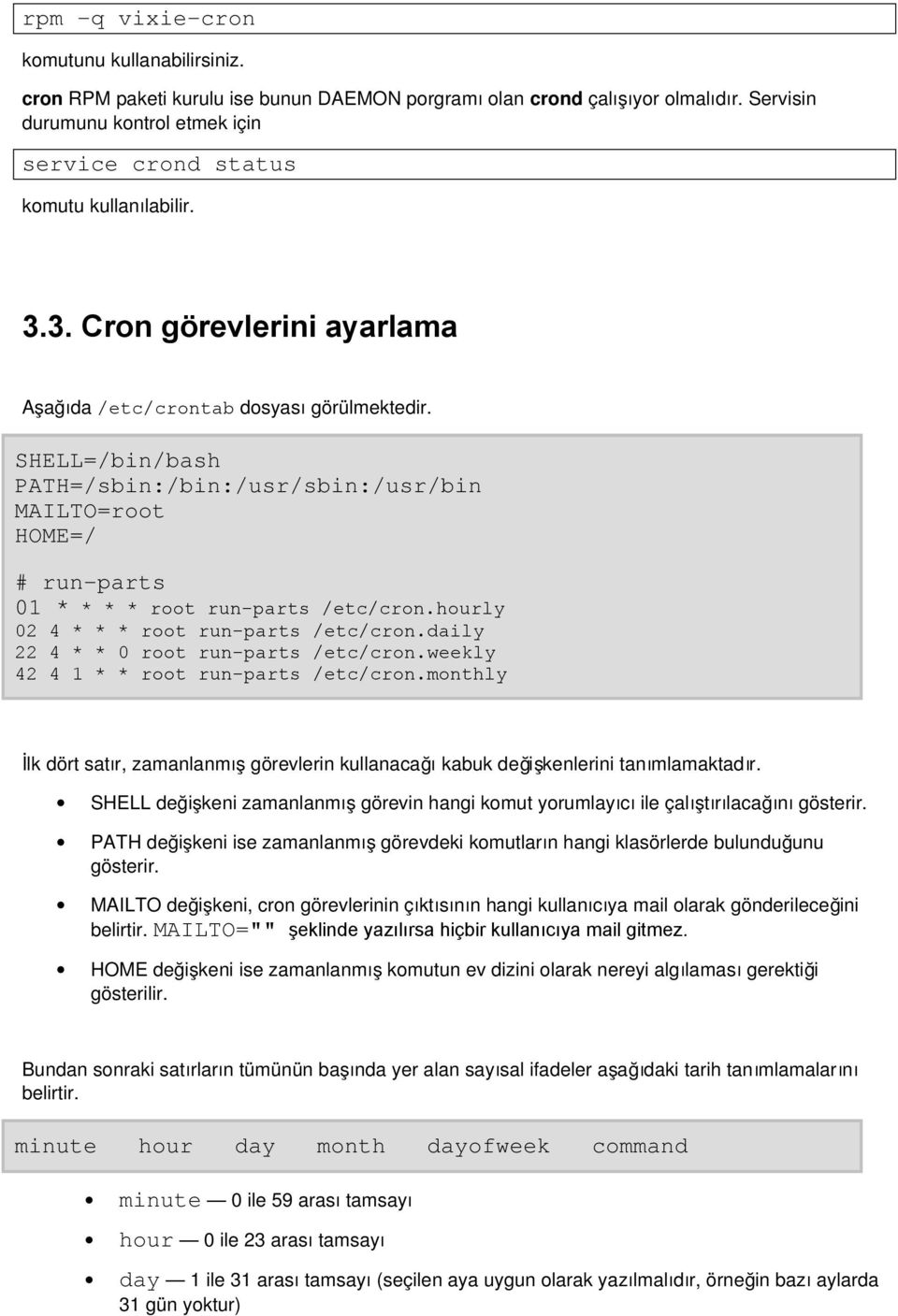 SHELL=/bin/bash PATH=/sbin:/bin:/usr/sbin:/usr/bin MAILTO=root HOME=/ # run-parts 01 * * * * root run-parts /etc/cron.hourly 02 4 * * * root run-parts /etc/cron.