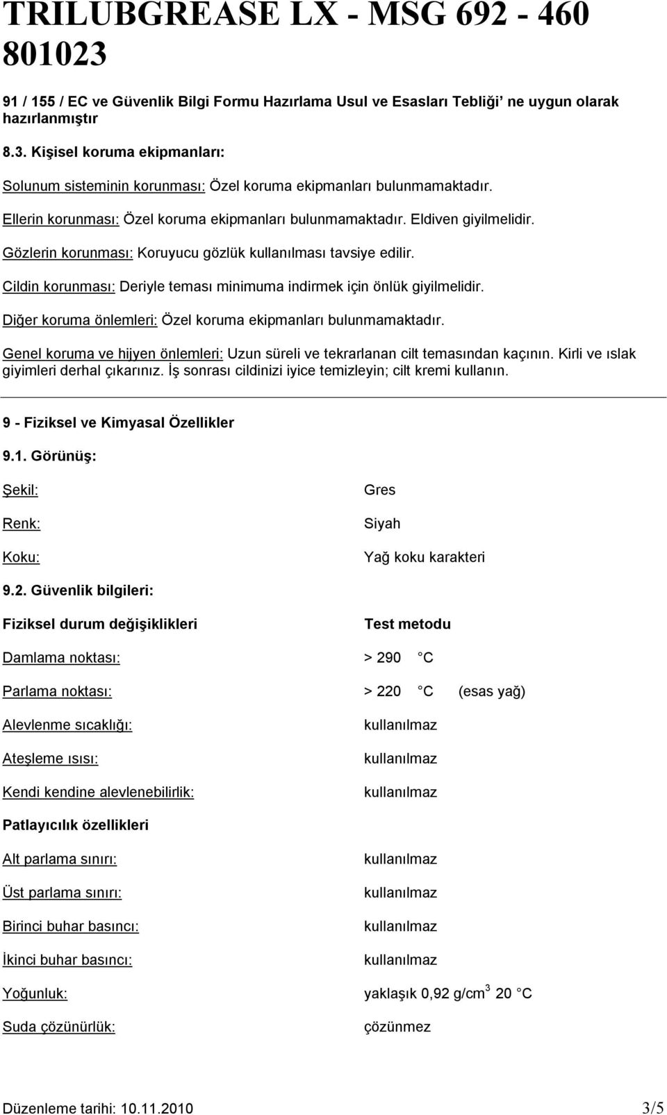 Diğer koruma önlemleri: Özel koruma ekipmanları bulunmamaktadır. Genel koruma ve hijyen önlemleri: Uzun süreli ve tekrarlanan cilt temasından kaçının. Kirli ve ıslak giyimleri derhal çıkarınız.