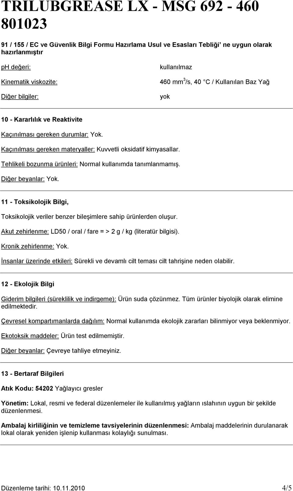 11 - Toksikolojik Bilgi, Toksikolojik veriler benzer bileşimlere sahip ürünlerden oluşur. Akut zehirlenme: LD50 / oral / fare = > 2 g / kg (literatür bilgisi). Kronik zehirlenme: Yok.