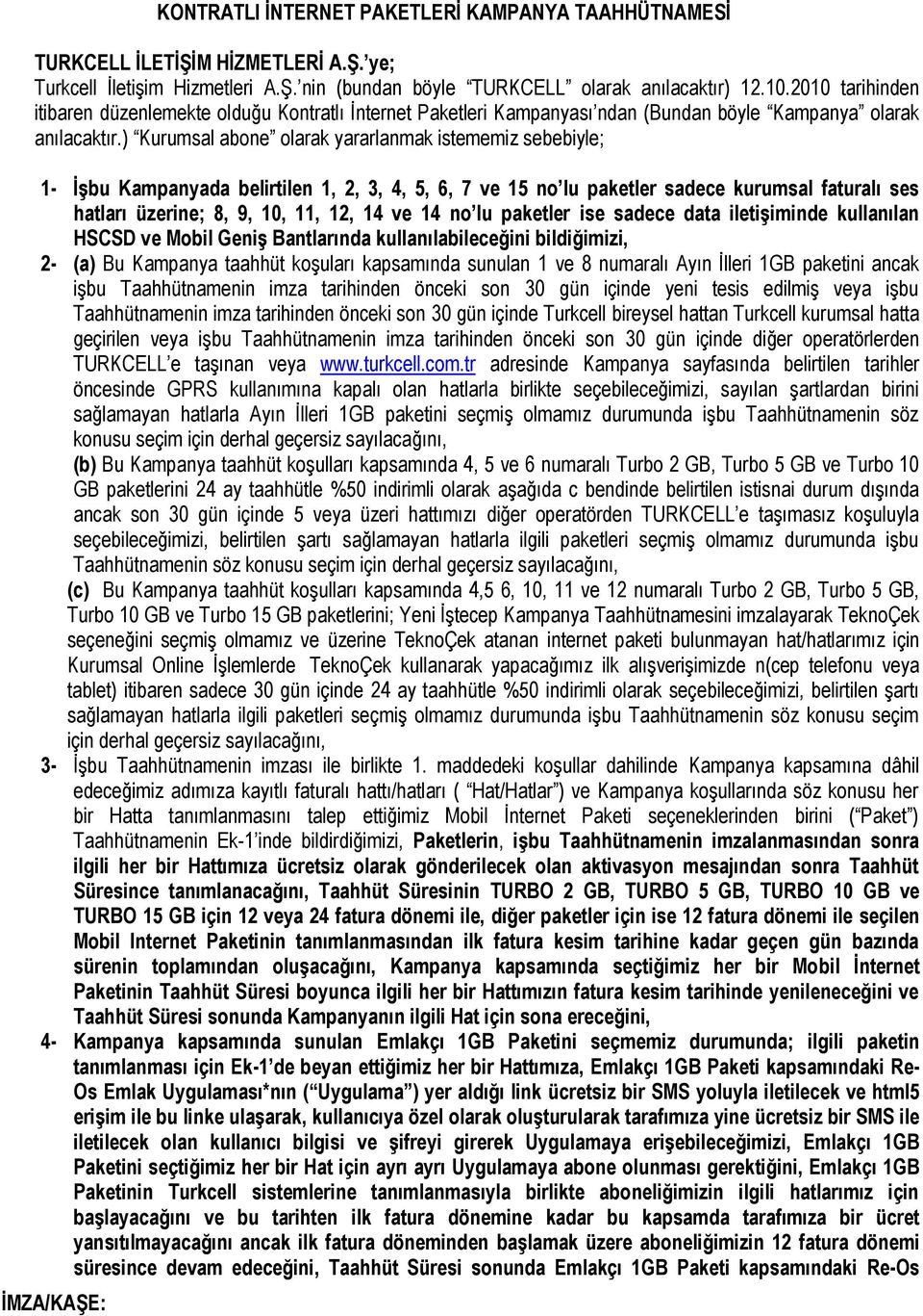 ) Kurumsal abone olarak yararlanmak istememiz sebebiyle; 1- İşbu Kampanyada belirtilen 1, 2, 3, 4, 5, 6, 7 ve 15 no lu paketler sadece kurumsal faturalı ses hatları üzerine; 8, 9, 10, 11, 12, 14 ve