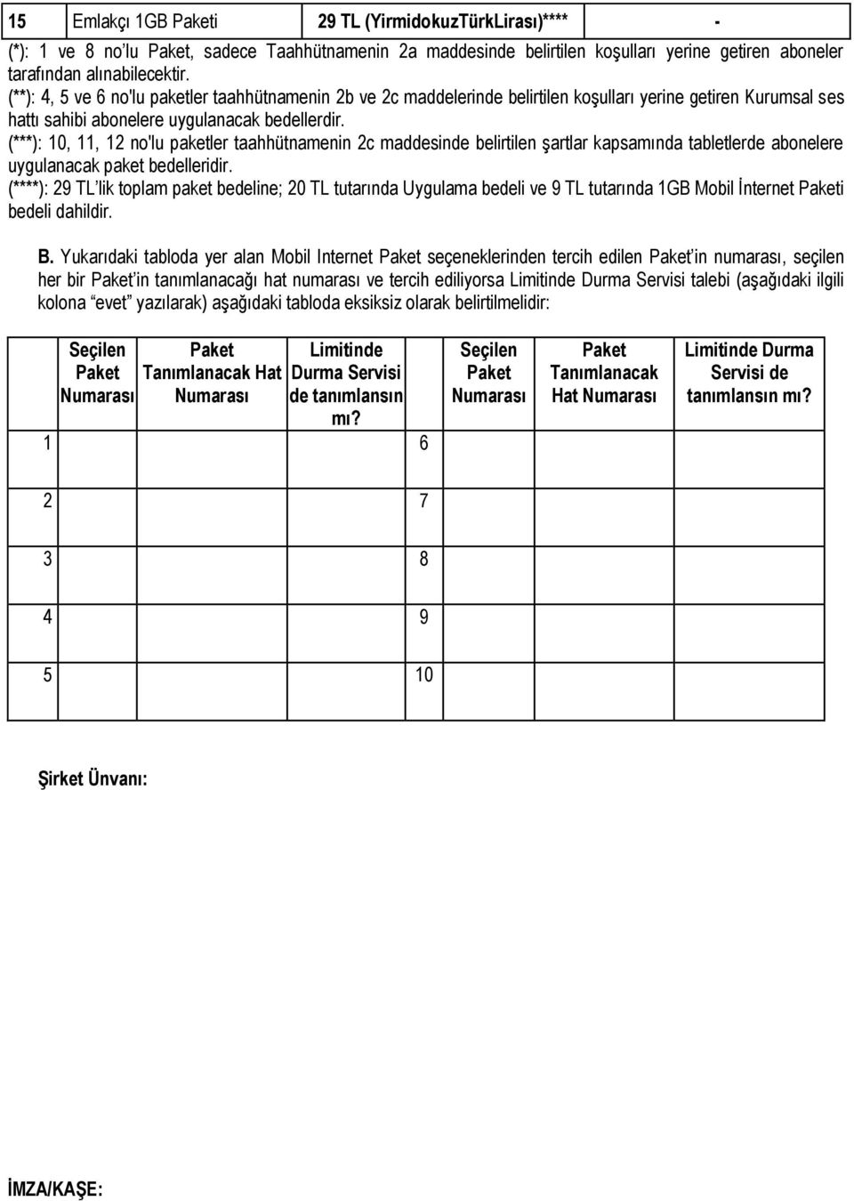 (***): 10, 11, 12 no'lu paketler taahhütnamenin 2c maddesinde belirtilen şartlar kapsamında tabletlerde abonelere uygulanacak paket bedelleridir.