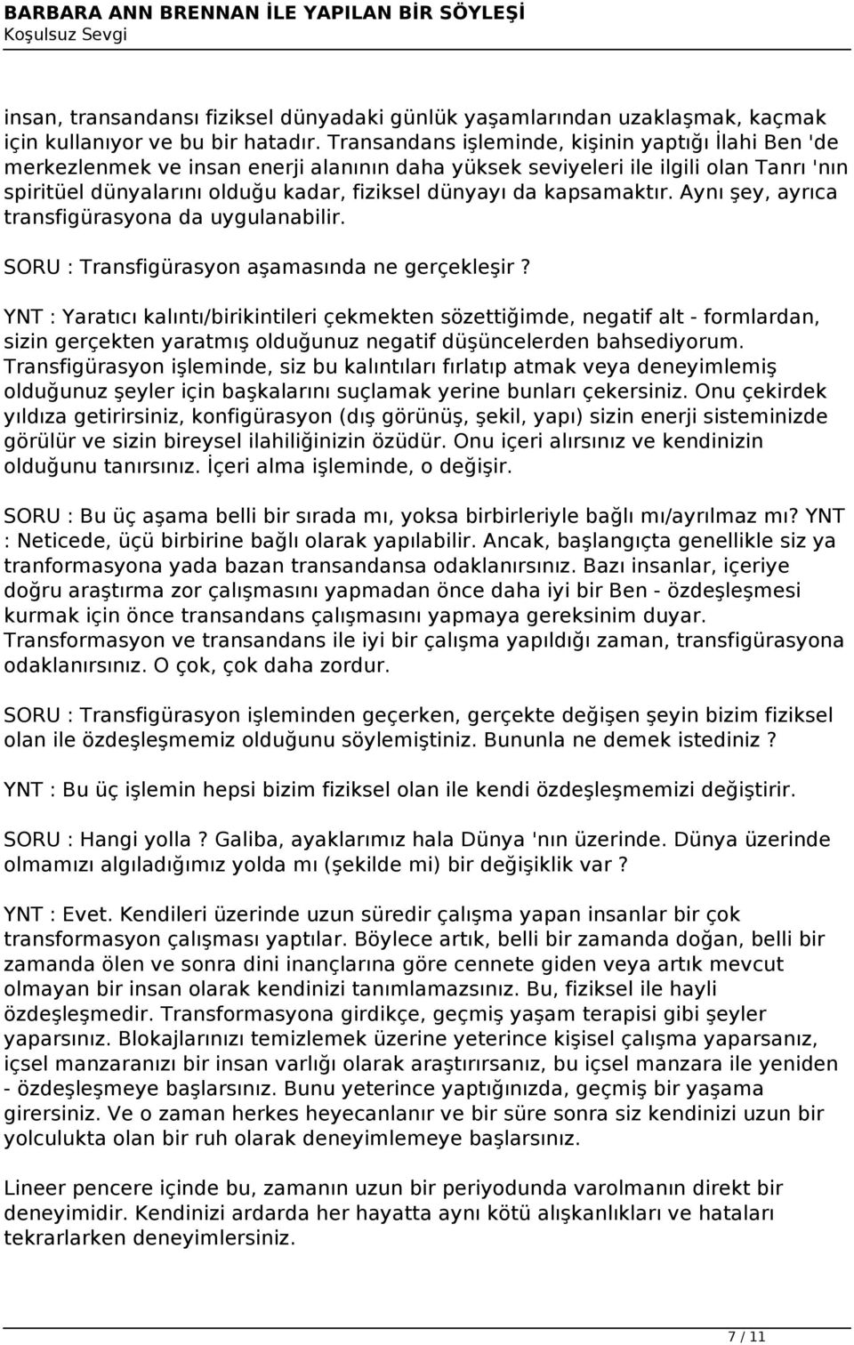 kapsamaktır. Aynı şey, ayrıca transfigürasyona da uygulanabilir. SORU : Transfigürasyon aşamasında ne gerçekleşir?