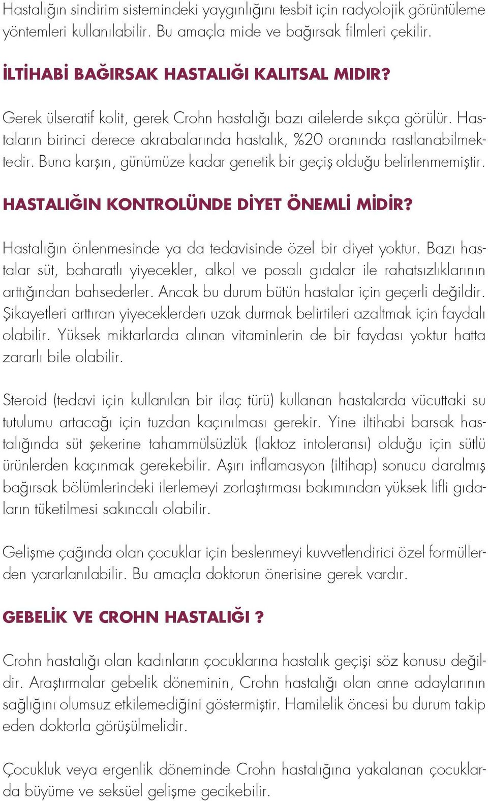 Buna karşın, günümüze kadar genetik bir geçiş olduğu belirlenmemiştir. HASTALIĞIN KONTROLÜNDE DİYET ÖNEMLİ MİDİR? Hastalığın önlenmesinde ya da tedavisinde özel bir diyet yoktur.