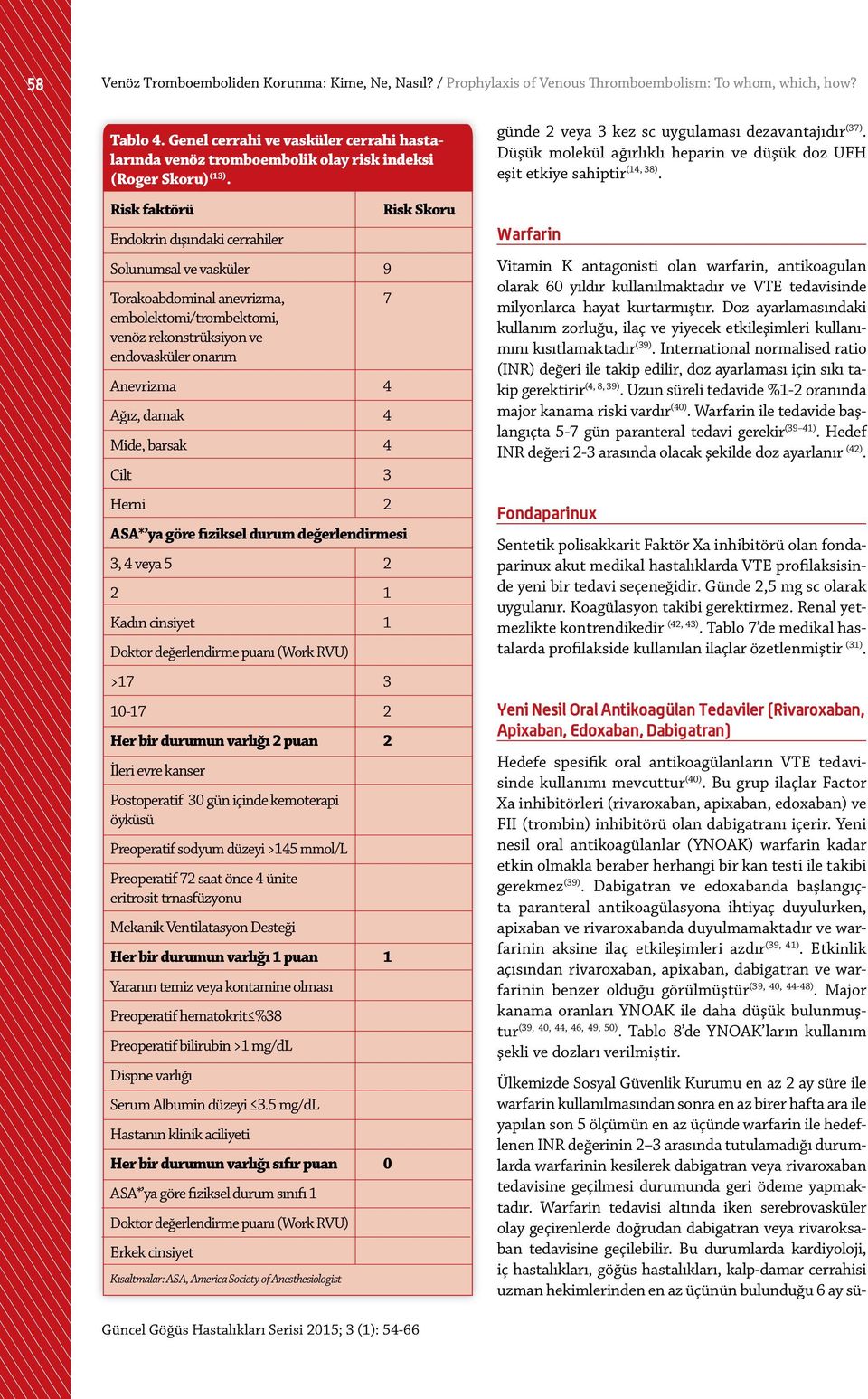 Risk faktörü Endokrin dışındaki cerrahiler Solunumsal ve vasküler 9 Torakoabdominal anevrizma, 7 embolektomi/trombektomi, venöz rekonstrüksiyon ve endovasküler onarım Anevrizma 4 Ağız, damak 4 Mide,