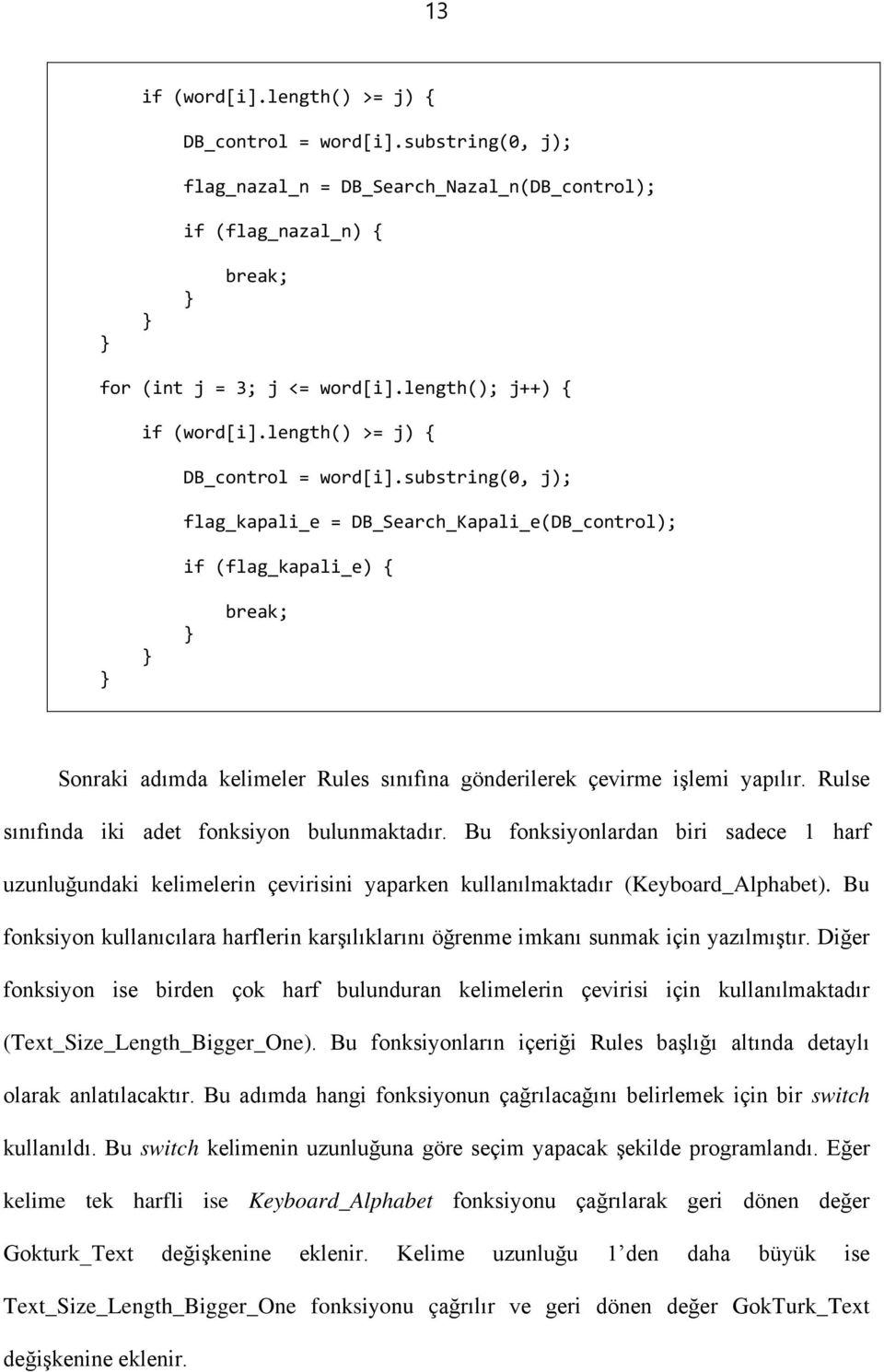 substring(0, j); flag_kapali_e = DB_Search_Kapali_e(DB_control); if (flag_kapali_e) break; Sonraki adımda kelimeler Rules sınıfına gönderilerek çevirme işlemi yapılır.